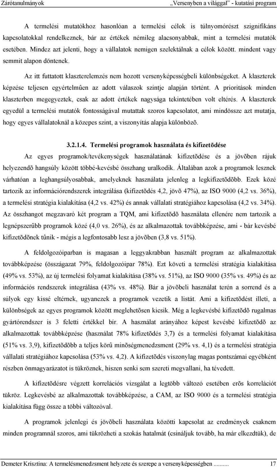 Az itt futtatott klaszterelemzés nem hozott versenyképességbeli különbségeket. A klaszterek képzése teljesen egyértelmûen az adott válaszok szintje alapján történt.