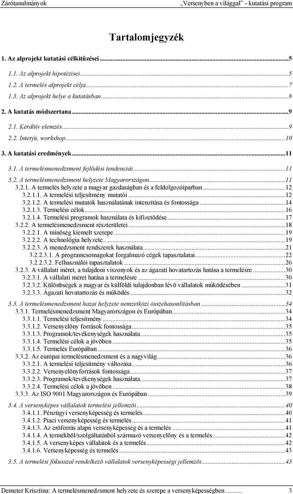 ..11 3.2. A termelésmenedzsment helyzete Magyarországon...11 3.2.1. A termelés helyzete a magyar gazdaságban és a feldolgozóiparban...12 3.2.1.1. A termelési teljesítmény mutatói...12 3.2.1.2. A termelési mutatók használatának intenzitása és fontossága.