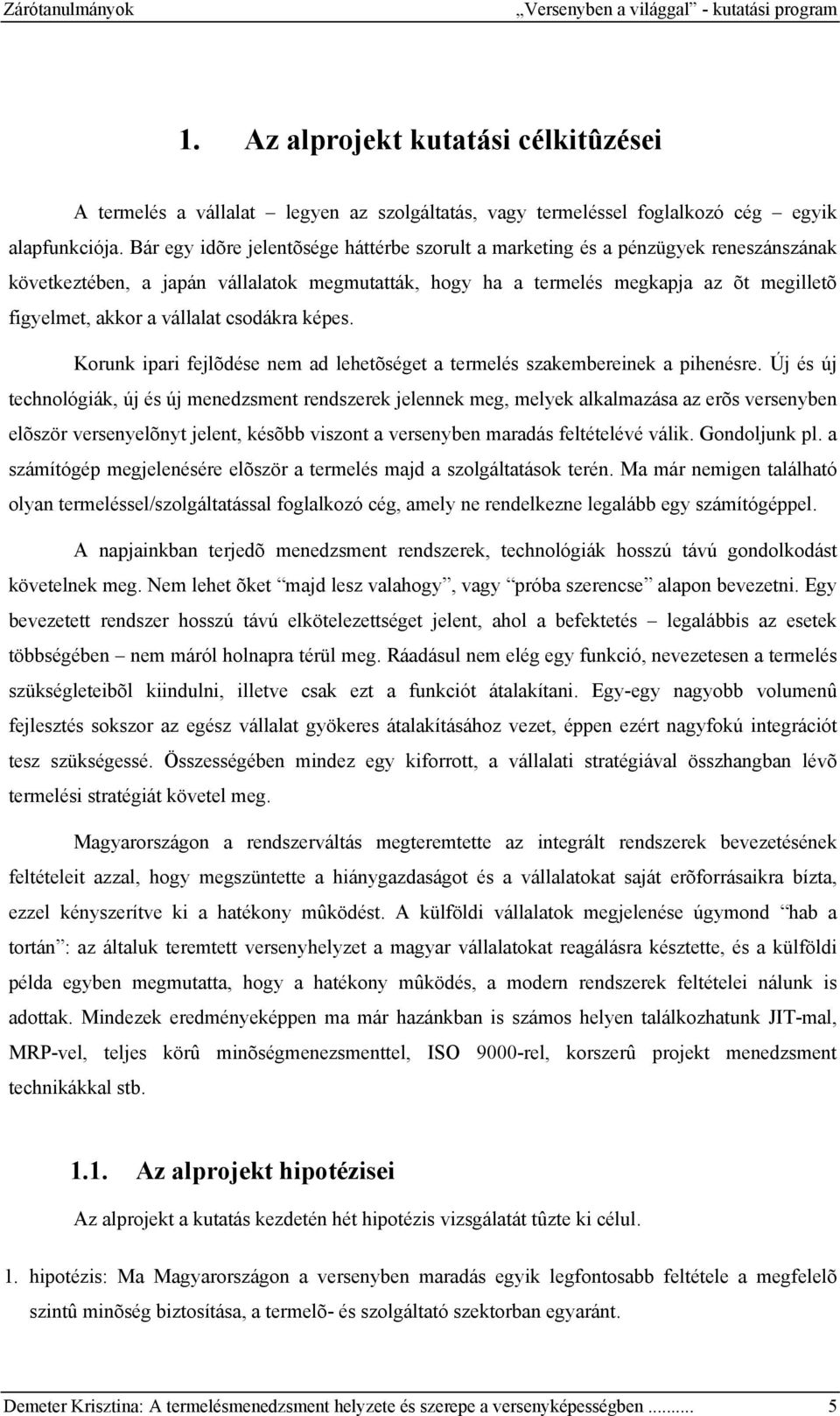 vállalat csodákra képes. Korunk ipari fejlõdése nem ad lehetõséget a termelés szakembereinek a pihenésre.