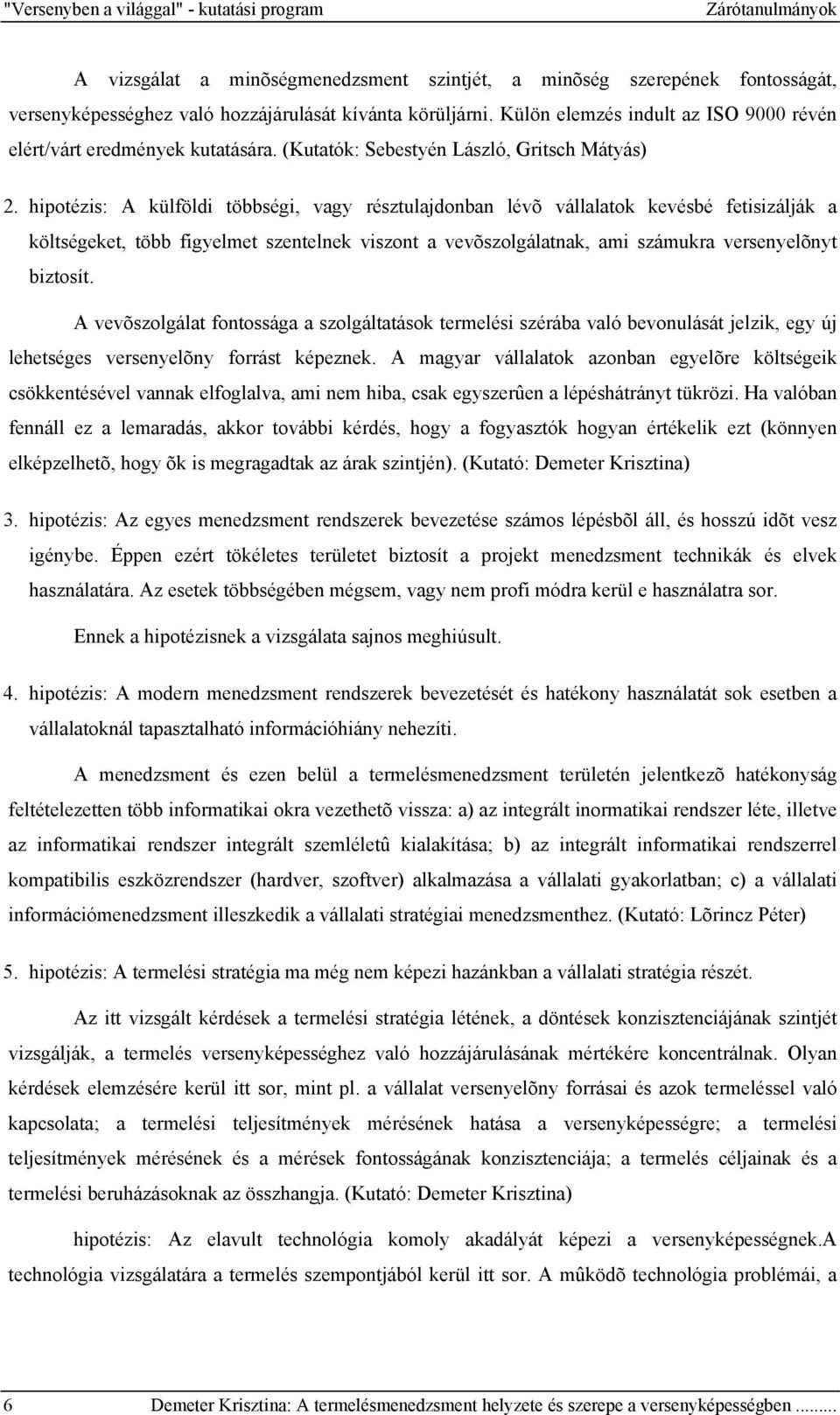 hipotézis: A külföldi többségi, vagy résztulajdonban lévõ vállalatok kevésbé fetisizálják a költségeket, több figyelmet szentelnek viszont a vevõszolgálatnak, ami számukra versenyelõnyt biztosít.
