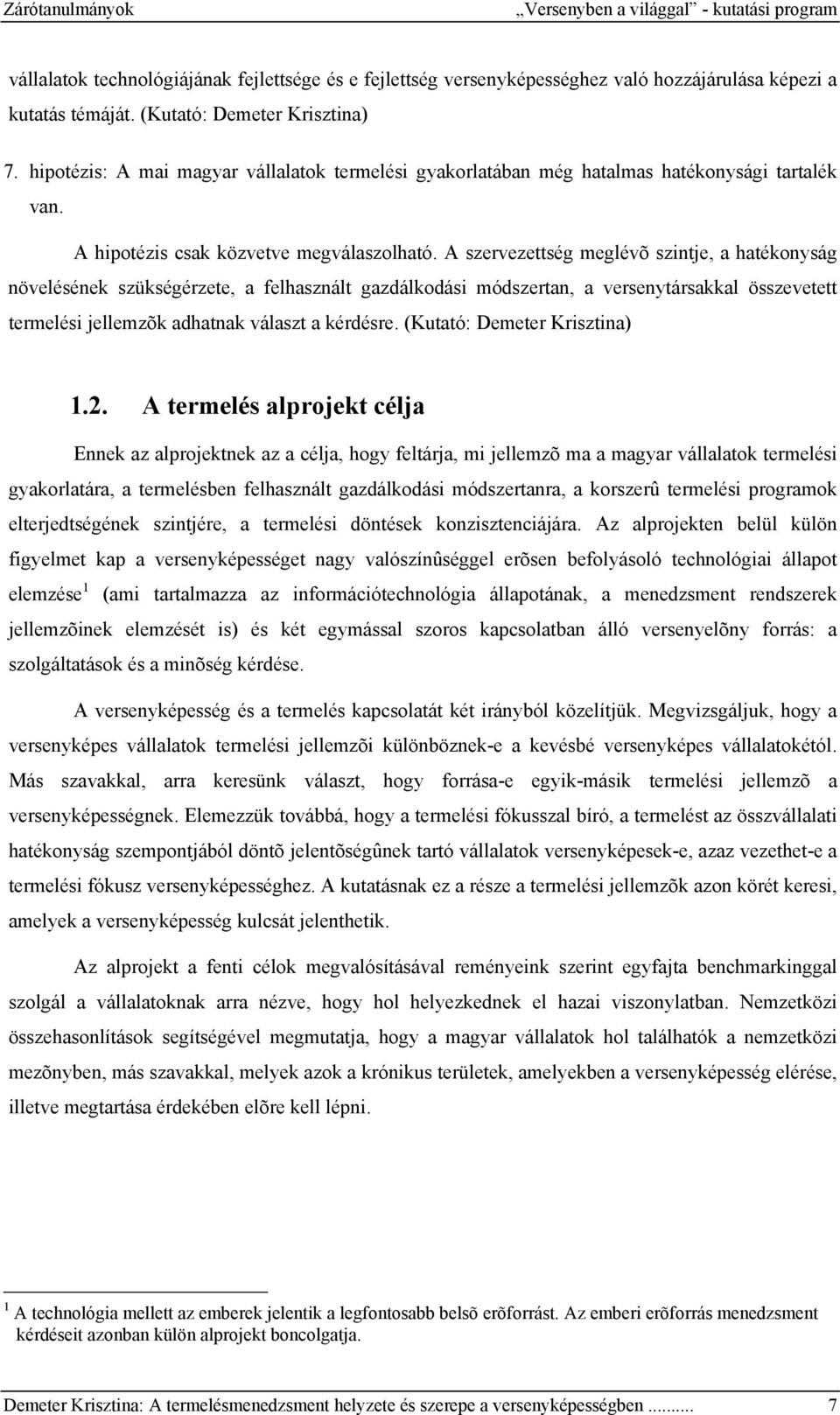 A szervezettség meglévõ szintje, a hatékonyság növelésének szükségérzete, a felhasznált gazdálkodási módszertan, a versenytársakkal összevetett termelési jellemzõk adhatnak választ a kérdésre.