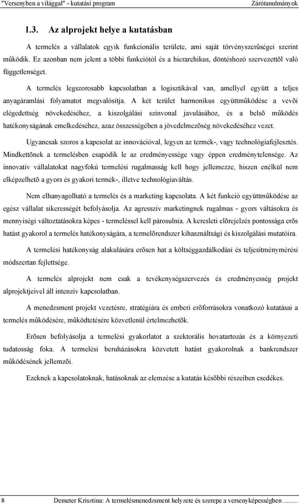 A termelés legszorosabb kapcsolatban a logisztikával van, amellyel együtt a teljes anyagáramlási folyamatot megvalósítja.