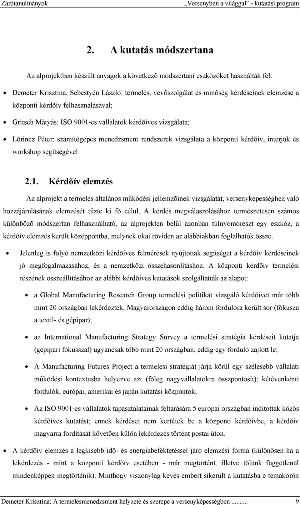 központi kérdõív felhasználásával; Gritsch Mátyás: ISO 9001-es vállalatok kérdõíves vizsgálata; Lõrincz Péter: számítógépes menedzsment rendszerek vizsgálata a központi kérdõív, interjúk és workshop
