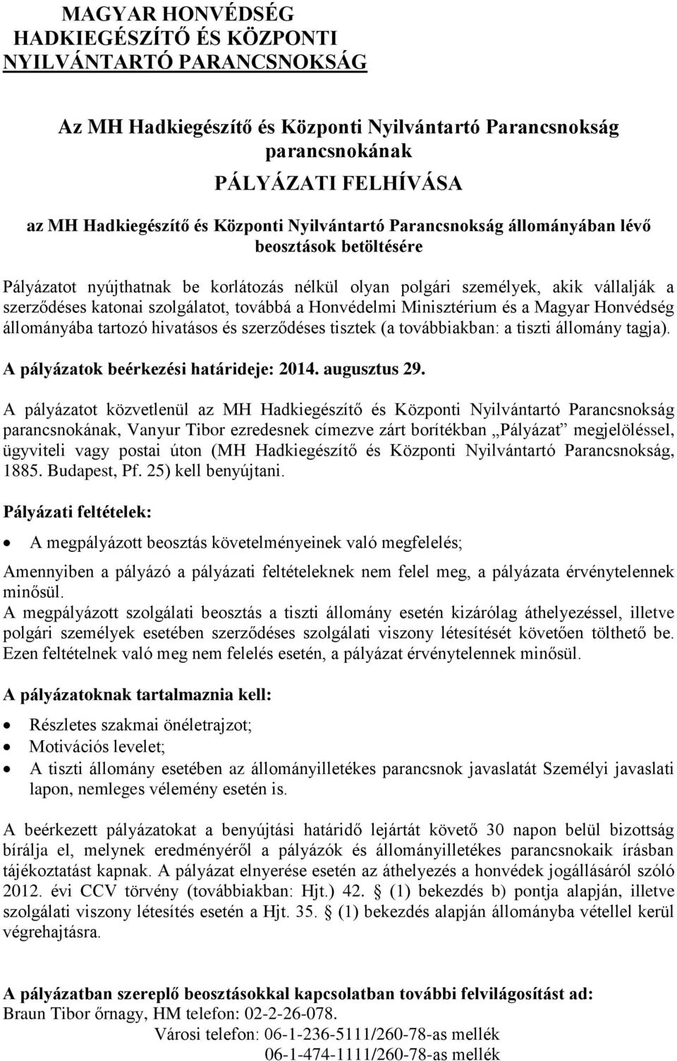Honvédelmi Minisztérium és a Magyar Honvédség állományába tartozó hivatásos és szerződéses tisztek (a továbbiakban: a tiszti állomány tagja). A pályázatok beérkezési határideje: 2014. augusztus 29.