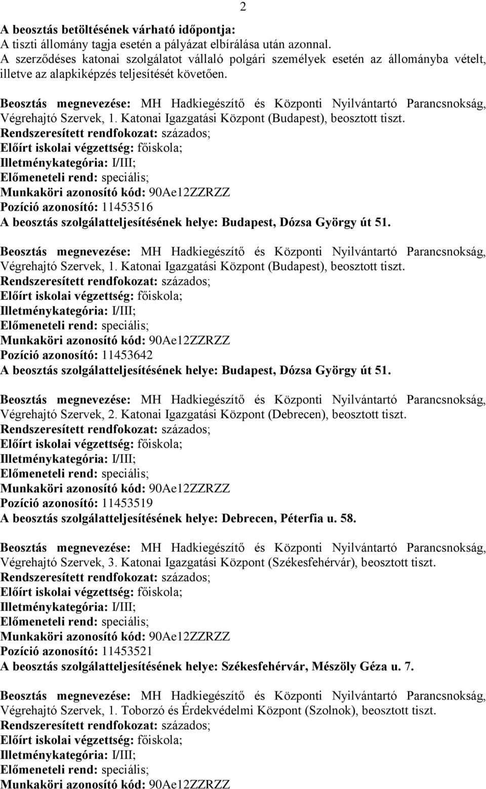 Katonai Igazgatási Központ (Budapest), beosztott Pozíció azonosító: 11453516 A beosztás szolgálatteljesítésének helye: Budapest, Dózsa György út 51. Végrehajtó Szervek, 1.