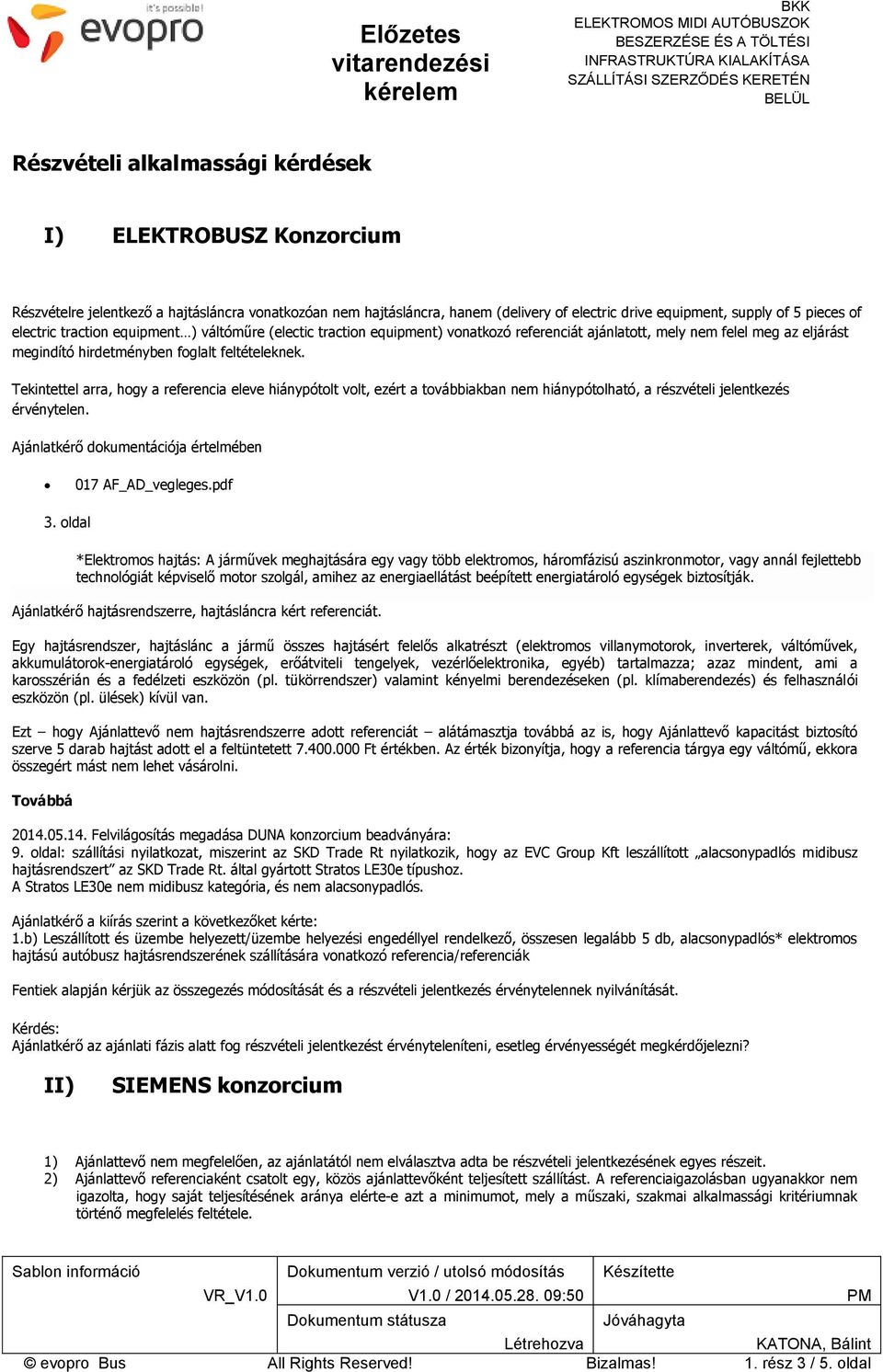Tekintettel arra, hogy a referencia eleve hiánypótolt volt, ezért a továbbiakban nem hiánypótolható, a részvételi jelentkezés érvénytelen. Ajánlatkérő dokumentációja értelmében 017 AF_AD_vegleges.