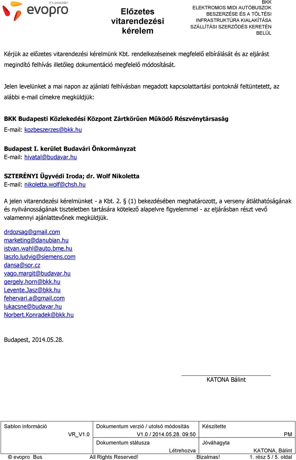 Részvénytársaság E-mail: kozbeszerzes@bkk.hu Budapest I. kerület Budavári Önkormányzat E-mail: hivatal@budavar.hu SZTERÉNYI Ügyvédi Iroda; dr. Wolf Nikoletta E-mail: nikoletta.wolf@chsh.