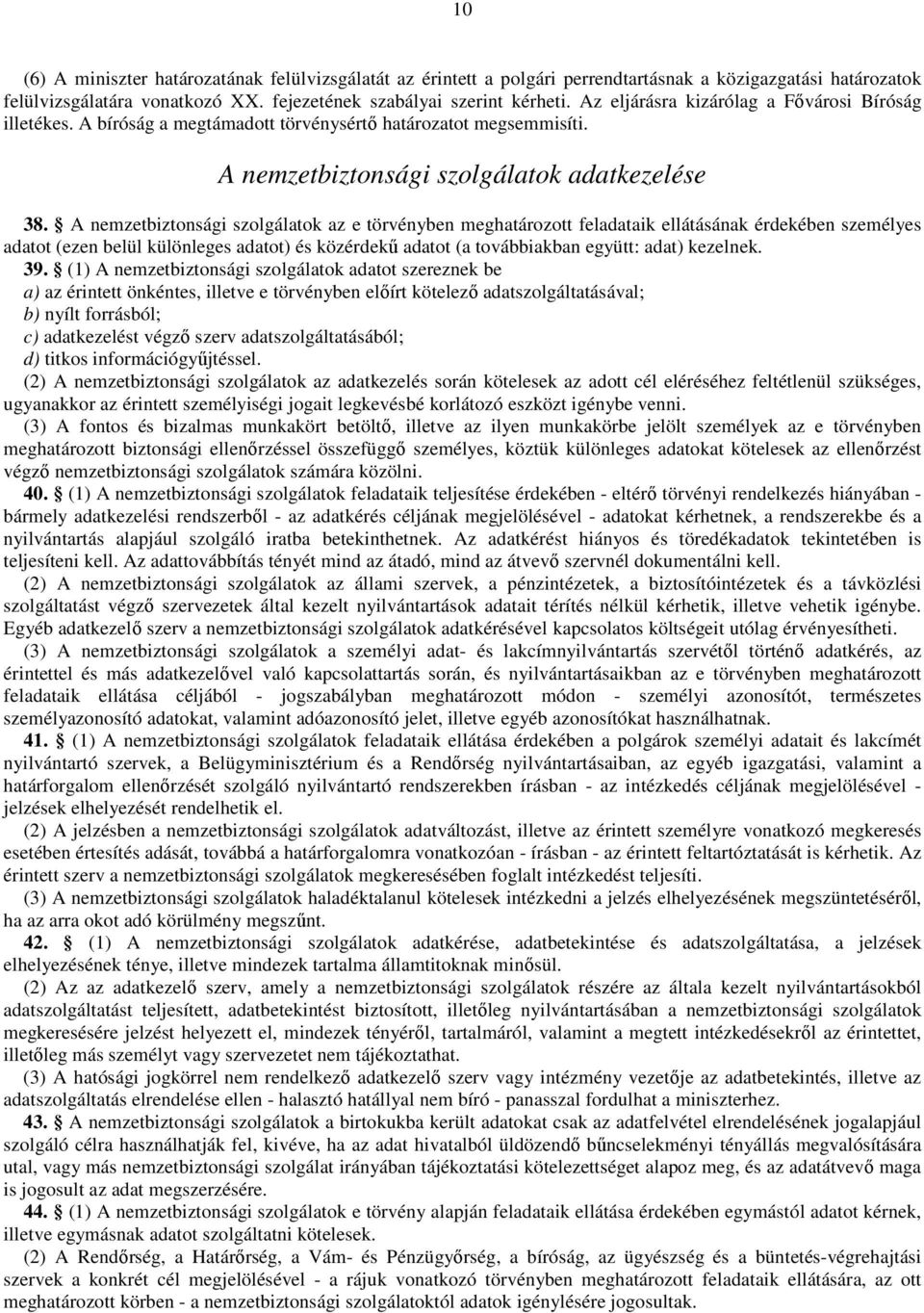 A nemzetbiztonsági szolgálatok az e törvényben meghatározott feladataik ellátásának érdekében személyes adatot (ezen belül különleges adatot) és közérdekő adatot (a továbbiakban együtt: adat)