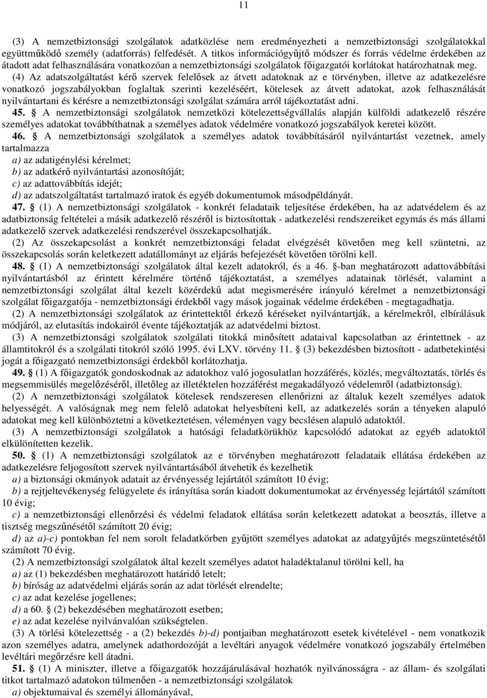 (4) Az adatszolgáltatást kérı szervek felelısek az átvett adatoknak az e törvényben, illetve az adatkezelésre vonatkozó jogszabályokban foglaltak szerinti kezeléséért, kötelesek az átvett adatokat,