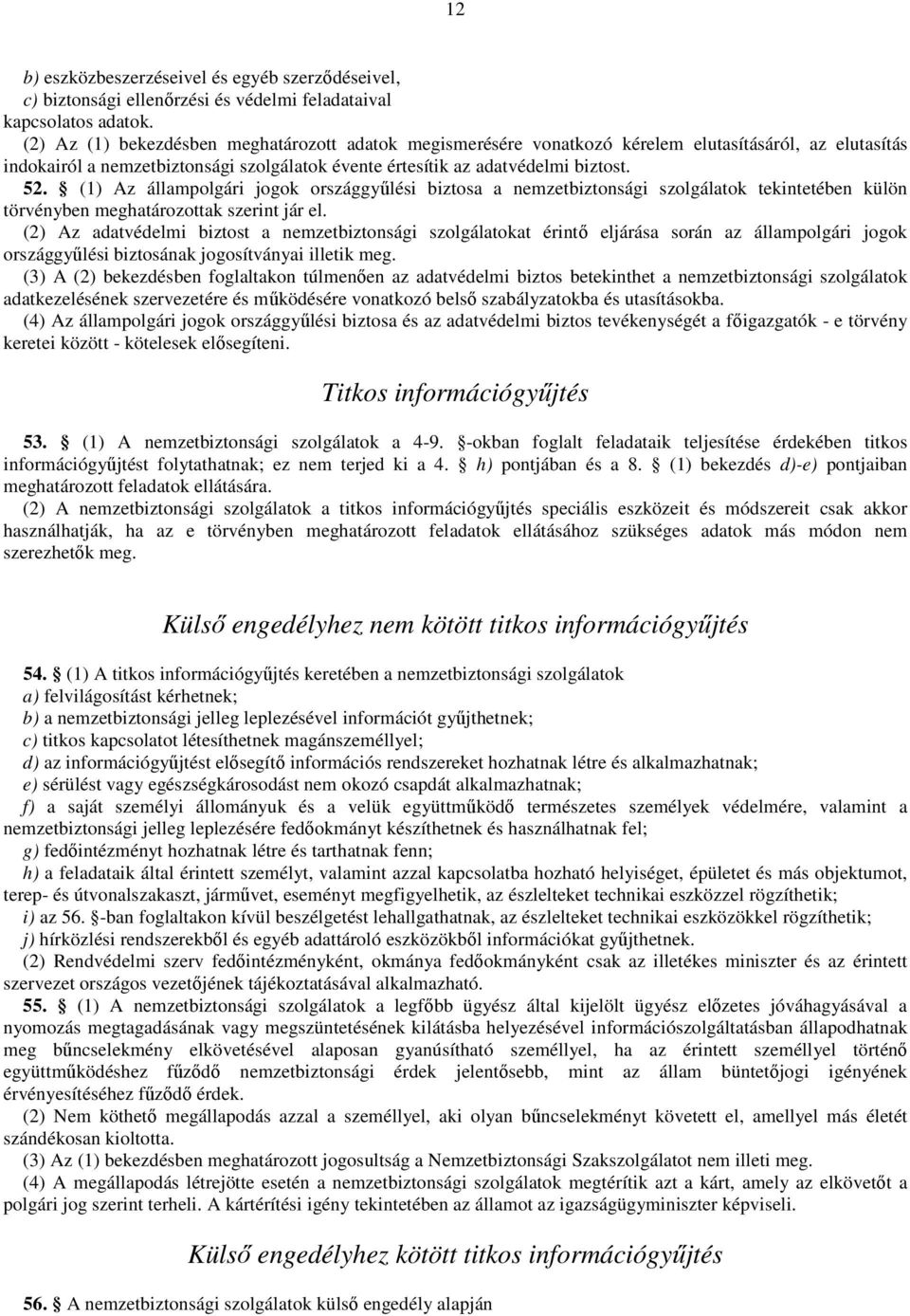 (1) Az állampolgári jogok országgyőlési biztosa a nemzetbiztonsági szolgálatok tekintetében külön törvényben meghatározottak szerint jár el.