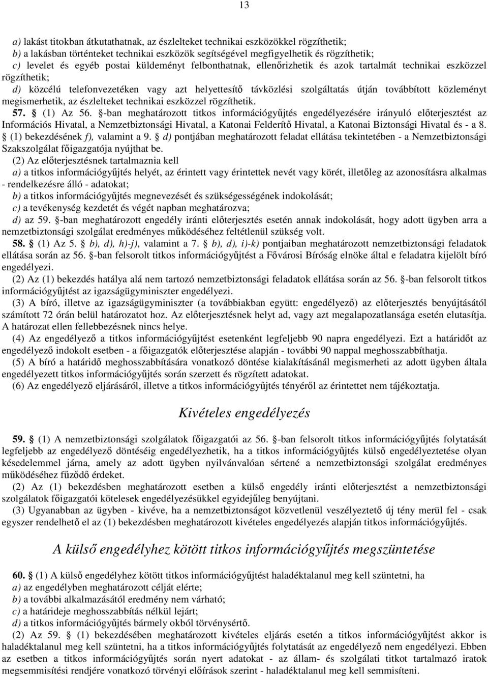 közleményt megismerhetik, az észlelteket technikai eszközzel rögzíthetik. 57. (1) Az 56.