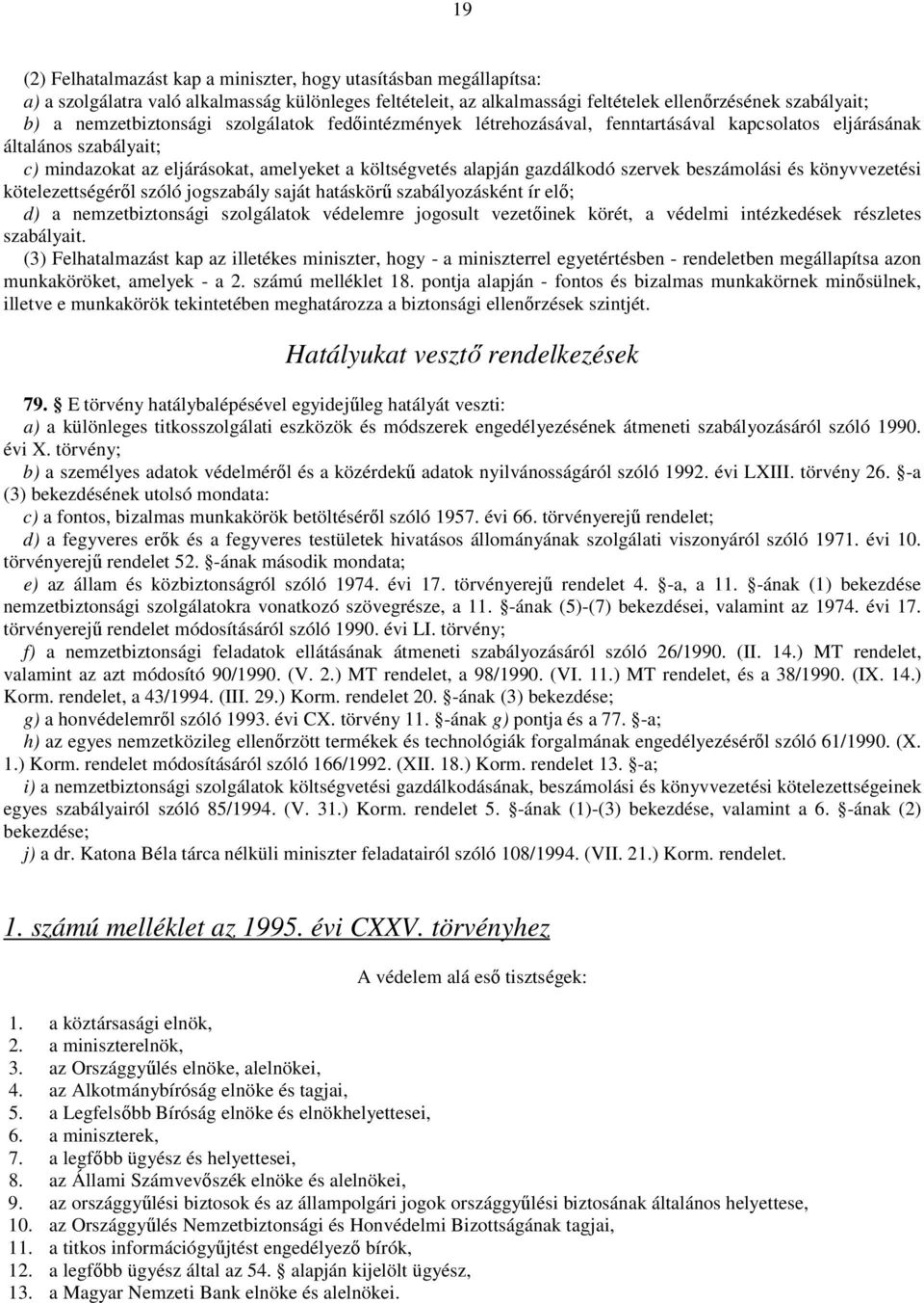 szervek beszámolási és könyvvezetési kötelezettségérıl szóló jogszabály saját hatáskörő szabályozásként ír elı; d) a nemzetbiztonsági szolgálatok védelemre jogosult vezetıinek körét, a védelmi