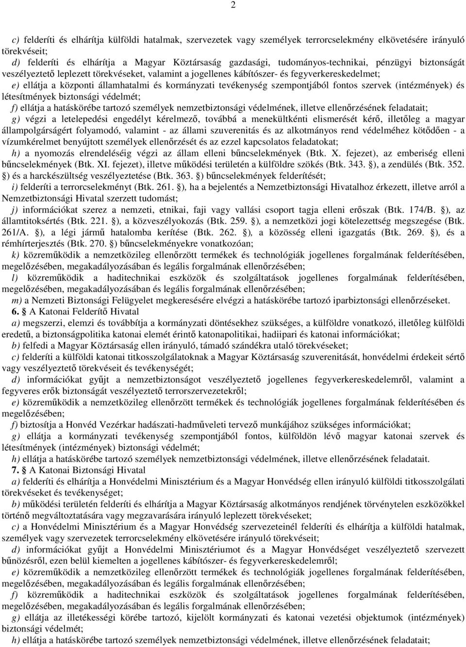 tevékenység szempontjából fontos szervek (intézmények) és létesítmények biztonsági védelmét; f) ellátja a hatáskörébe tartozó személyek nemzetbiztonsági védelmének, illetve ellenırzésének feladatait;
