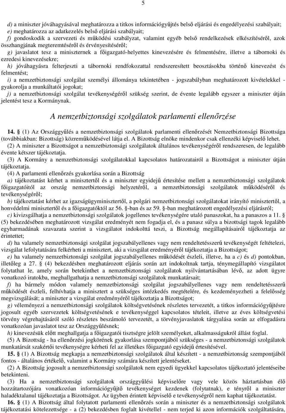 kinevezésére és felmentésére, illetve a tábornoki és ezredesi kinevezésekre; h) jóváhagyásra felterjeszti a tábornoki rendfokozattal rendszeresített beosztásokba történı kinevezést és felmentést; i)