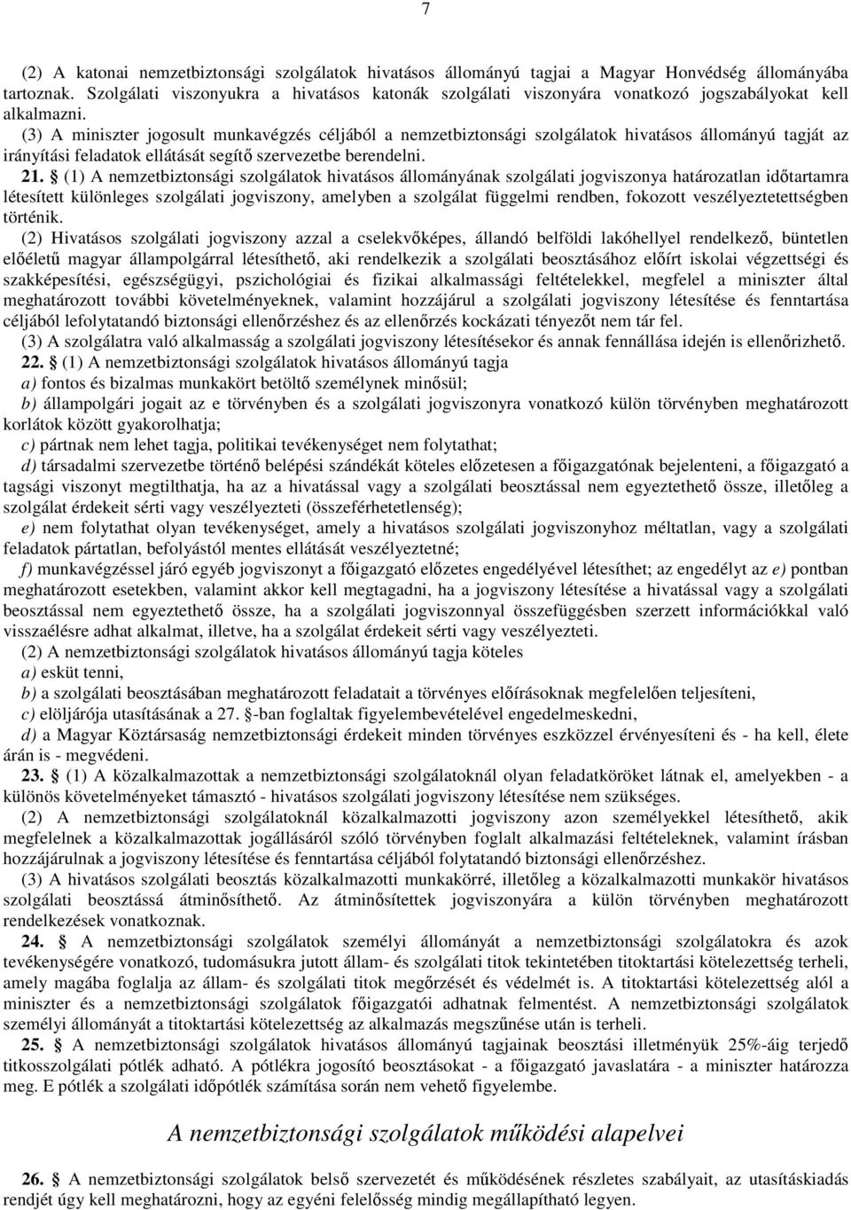 (3) A miniszter jogosult munkavégzés céljából a nemzetbiztonsági szolgálatok hivatásos állományú tagját az irányítási feladatok ellátását segítı szervezetbe berendelni. 21.