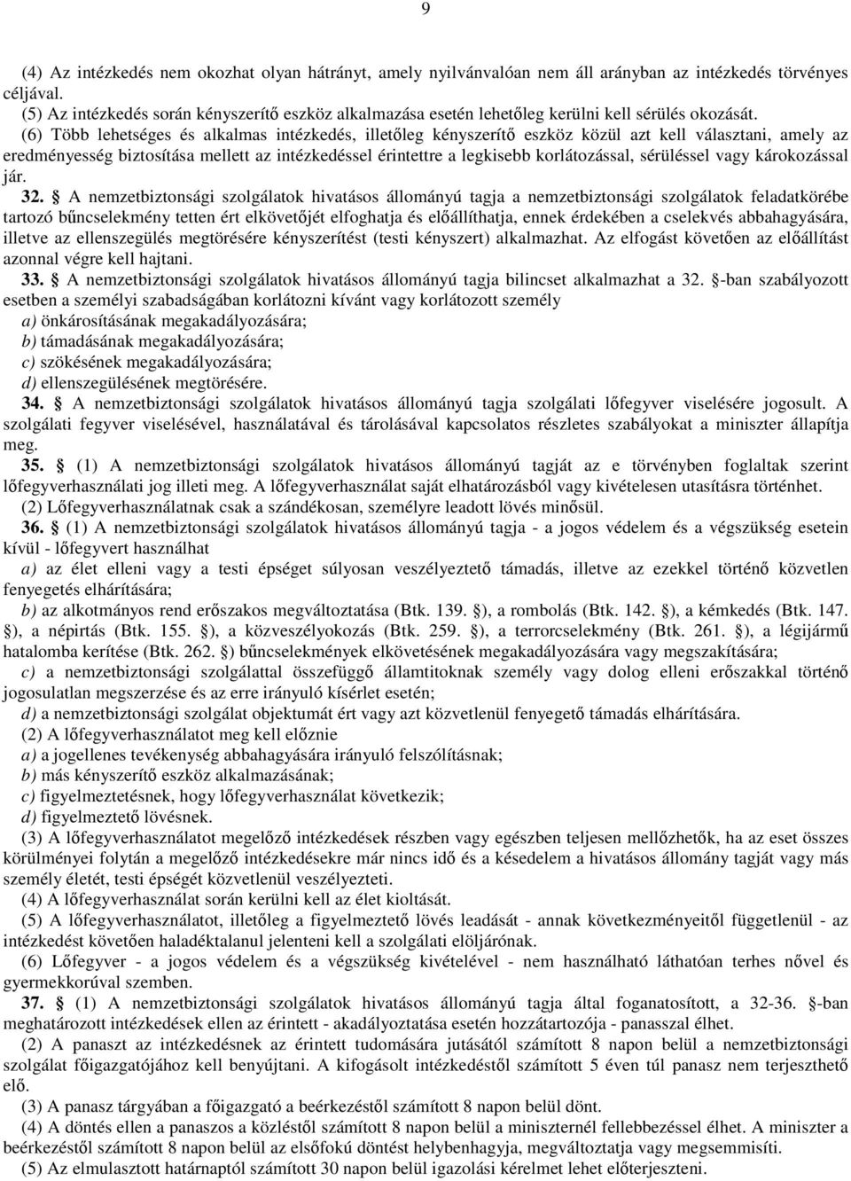 (6) Több lehetséges és alkalmas intézkedés, illetıleg kényszerítı eszköz közül azt kell választani, amely az eredményesség biztosítása mellett az intézkedéssel érintettre a legkisebb korlátozással,