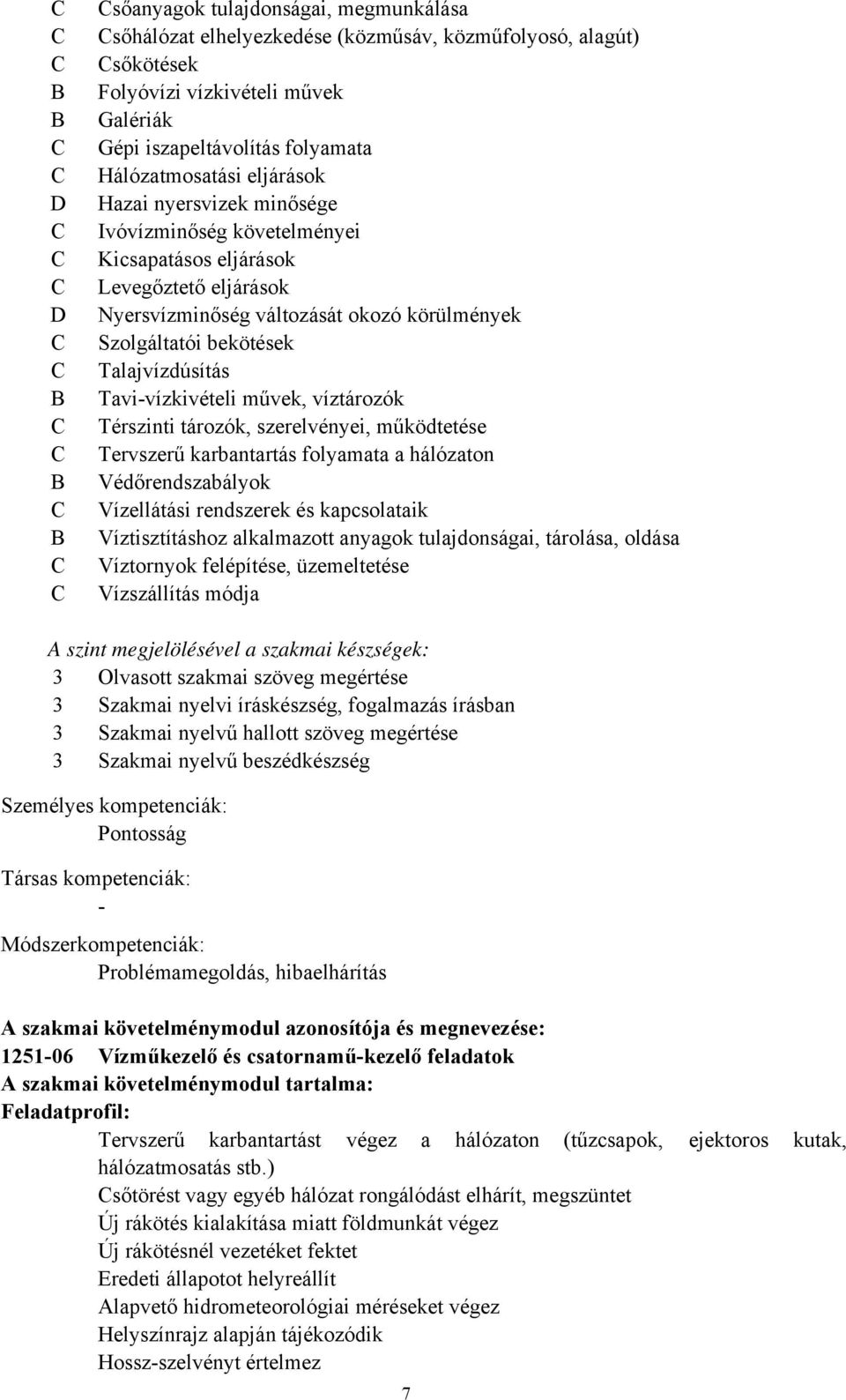 Talajvízdúsítás Tavivízkivételi művek, víztározók Térszinti tározók, szerelvényei, működtetése Tervszerű karbantartás folyamata a hálózaton Védőrendszabályok Vízellátási rendszerek és kapcsolataik