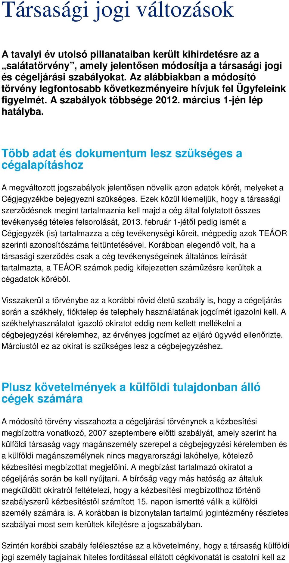 Több adat és dokumentum lesz szükséges a cégalapításhoz A megváltozott jogszabályok jelentősen növelik azon adatok körét, melyeket a Cégjegyzékbe bejegyezni szükséges.