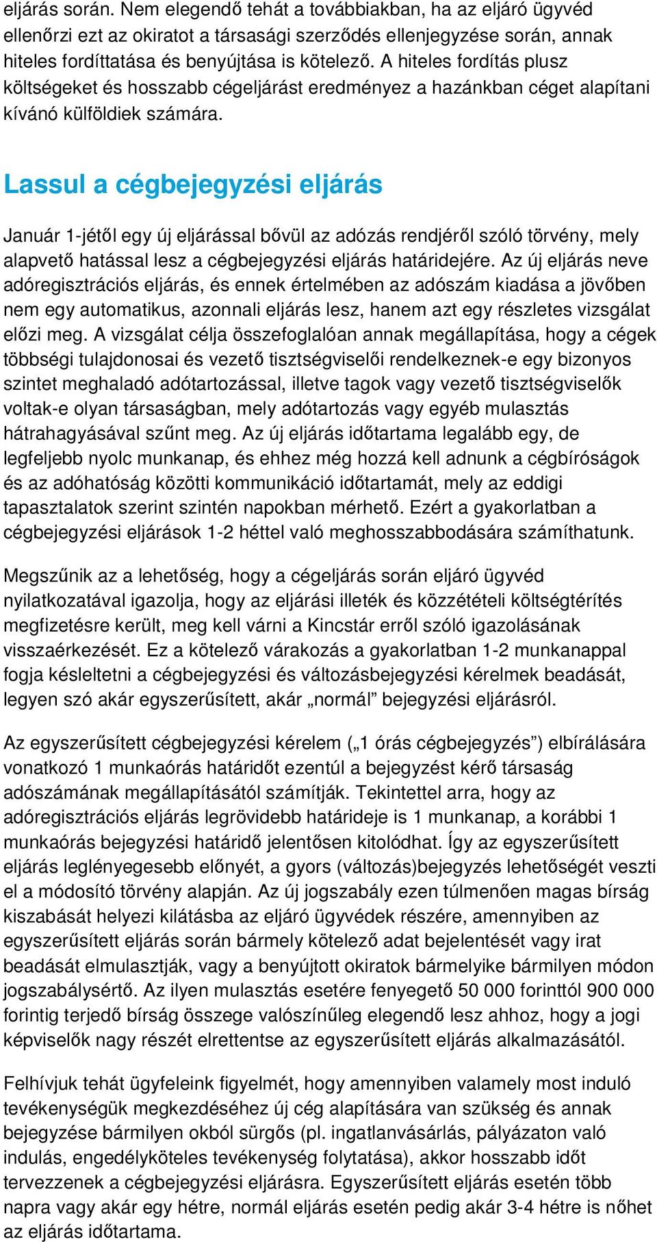 Lassul a cégbejegyzési eljárás Január 1-jétől egy új eljárással bővül az adózás rendjéről szóló törvény, mely alapvető hatással lesz a cégbejegyzési eljárás határidejére.