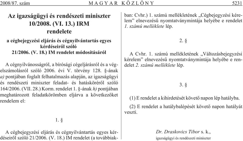 -ának a) pontjában foglalt felhatalmazás alapján, az igazságügyi és rendészeti miniszter feladat- és hatáskörérõl szóló 164/2006. (VII. 28.) Korm. rendelet 1.