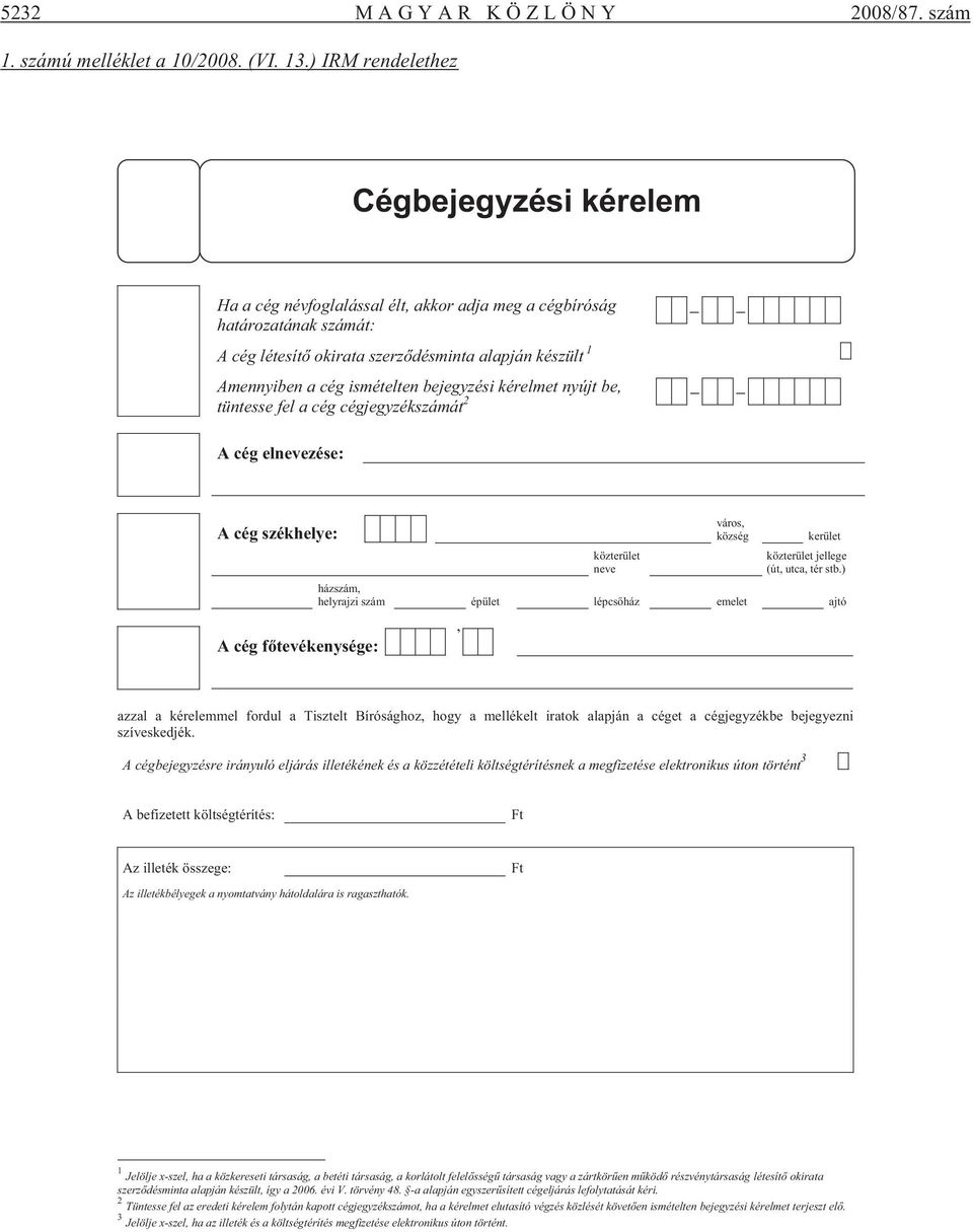 nyújt be, tüntesse fel a cég cégjegyzékszámát 2 A cég elnevezése: A cég székhelye: közterület neve város, község kerület közterület jellege (út, utca, tér stb.