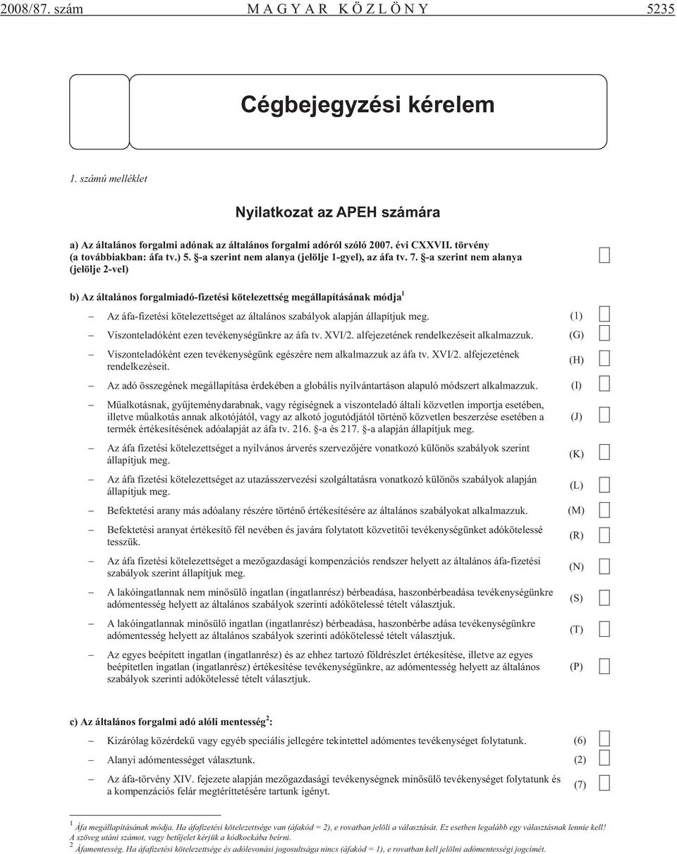 -a szerint nem alanya (jelölje 2-vel) b) Az általános forgalmiadó-fizetési kötelezettség megállapításának módja 1 Az áfa-fizetési kötelezettséget az általános szabályok alapján állapítjuk meg.