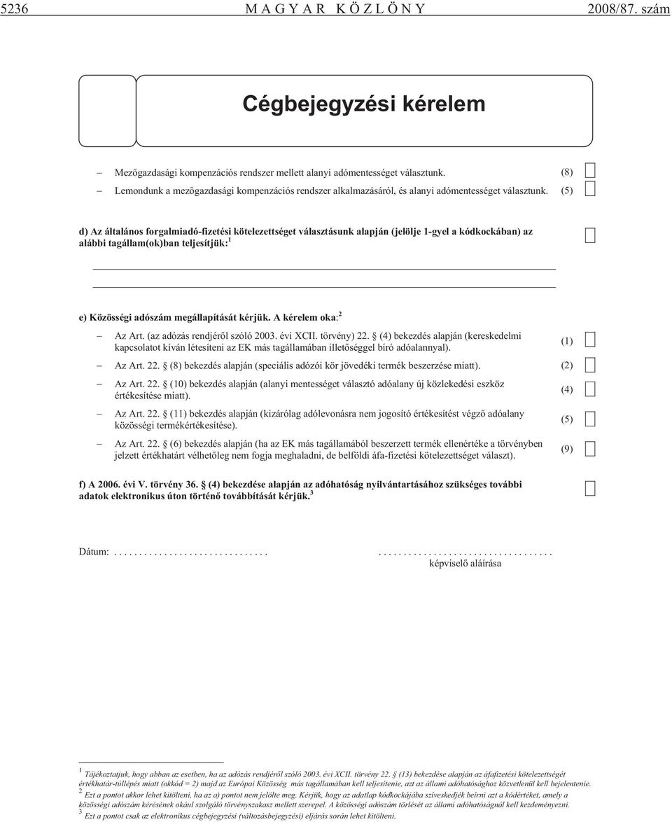 (5) d) Az általános forgalmiadó-fizetési kötelezettséget választásunk alapján (jelölje 1-gyel a kódkockában) az alábbi tagállam(ok)ban teljesítjük: 1 e) Közösségi adószám megállapítását kérjük.