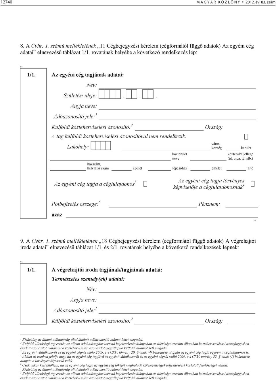 .. Anyja neve: Adóazonosító jele: 1 Külföldi közteherviselési azonosító: 2 A tag külföldi közteherviselési azonosítóval nem rendelkezik: Lakóhely: közterület neve Ország: kerület közterület jellege