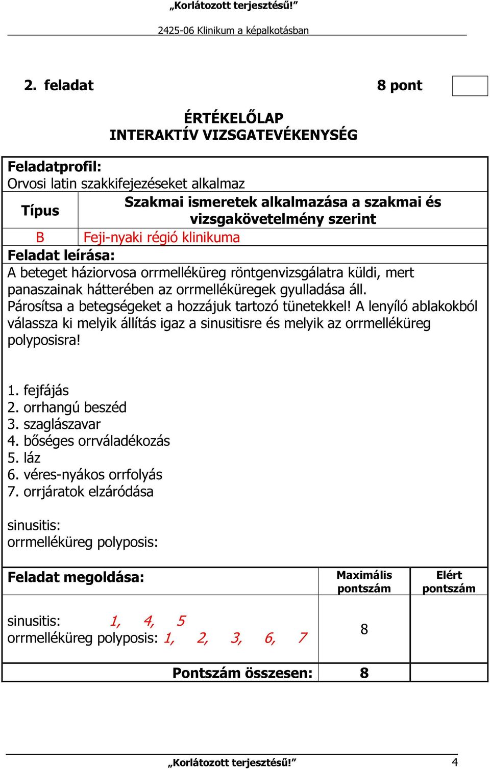 A lenyíló ablakokból válassza ki melyik állítás igaz a sinusitisre és melyik az orrmelléküreg polyposisra! 1. fejfájás 2. orrhangú beszéd 3.