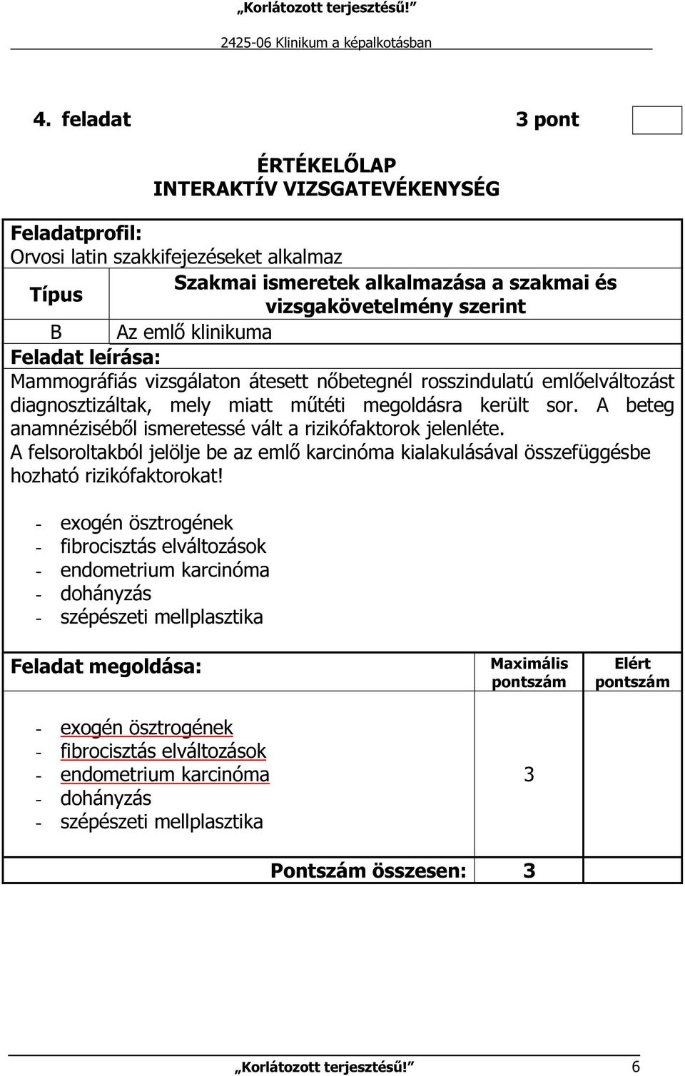 A felsoroltakból jelölje be az emlő karcinóma kialakulásával összefüggésbe hozható rizikófaktorokat!