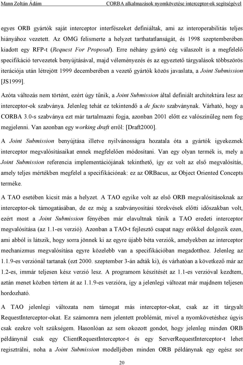 Erre néhány gyártó cég válaszolt is a megfelelő specifikáció tervezetek benyújtásával, majd véleményezés és az egyeztető tárgyalások többszörös iterációja után létrejött 1999 decemberében a vezető