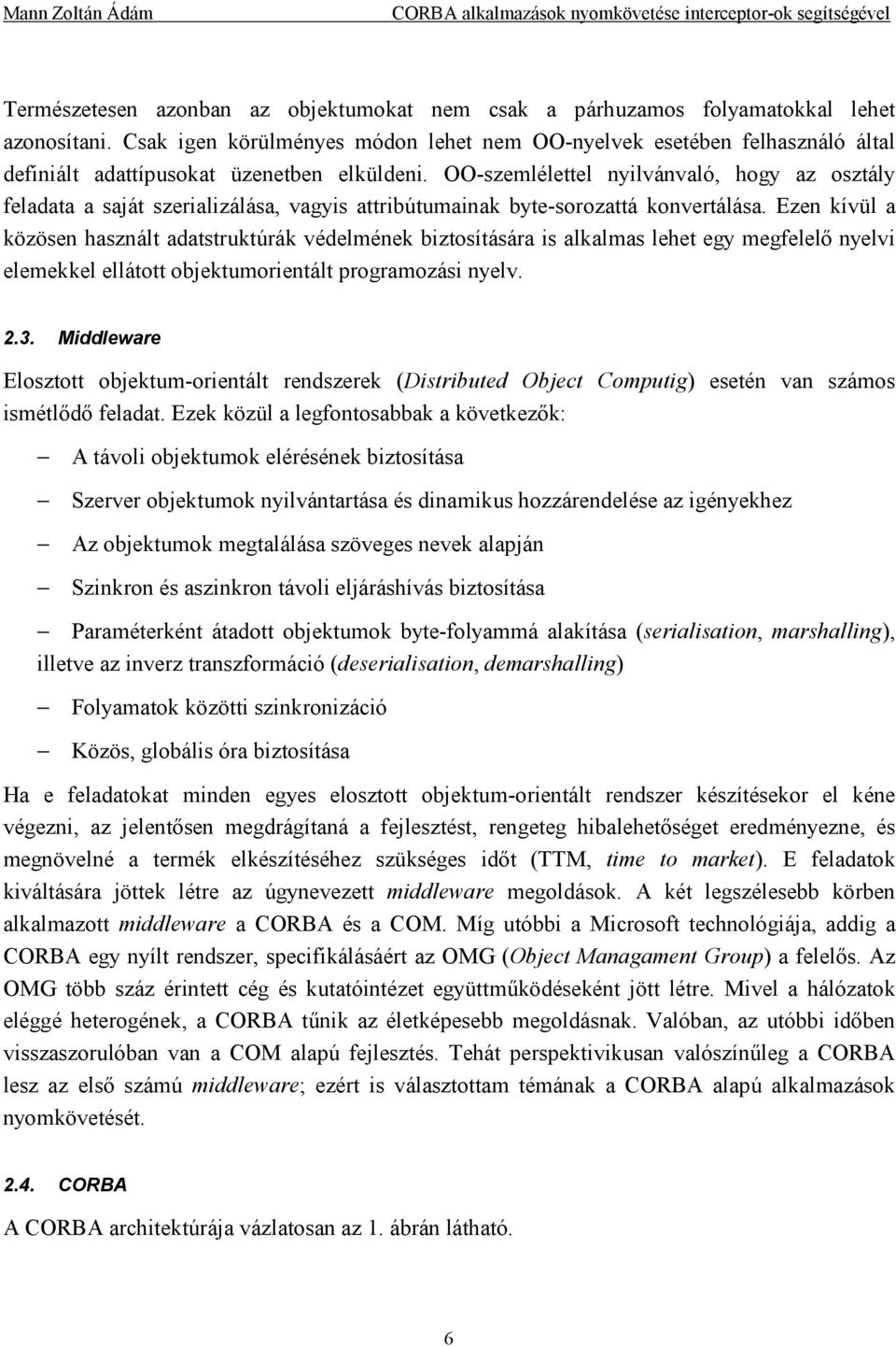 OO-szemlélettel nyilvánvaló, hogy az osztály feladata a saját szerializálása, vagyis attribútumainak byte-sorozattá konvertálása.