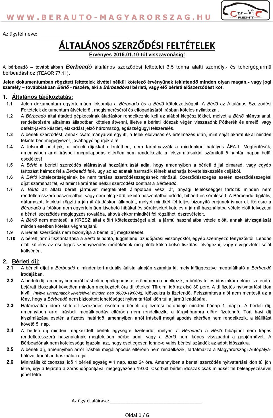 Jelen dokumentumban rögzített feltételek kivétel nélkül kötelező érvényűnek tekintendő minden olyan magán,- vagy jogi személy továbbiakban Bérlő - részére, aki a Bérbeadóval bérleti, vagy elő bérleti