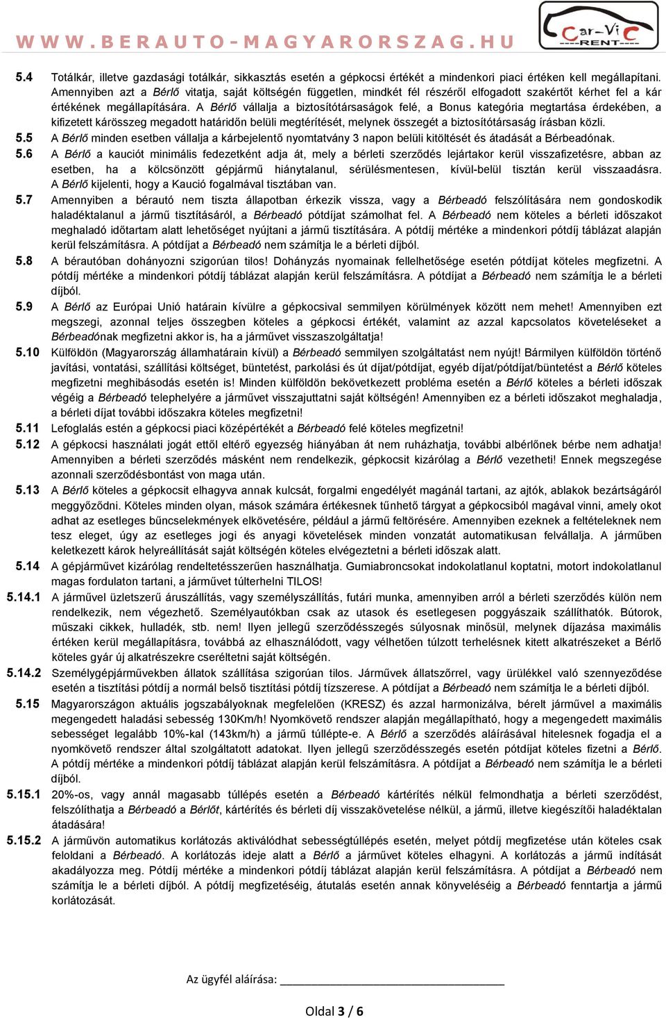 A Bérlő vállalja a biztosítótársaságok felé, a Bonus kategória megtartása érdekében, a kifizetett kárösszeg megadott határidőn belüli megtérítését, melynek összegét a biztosítótársaság írásban közli.