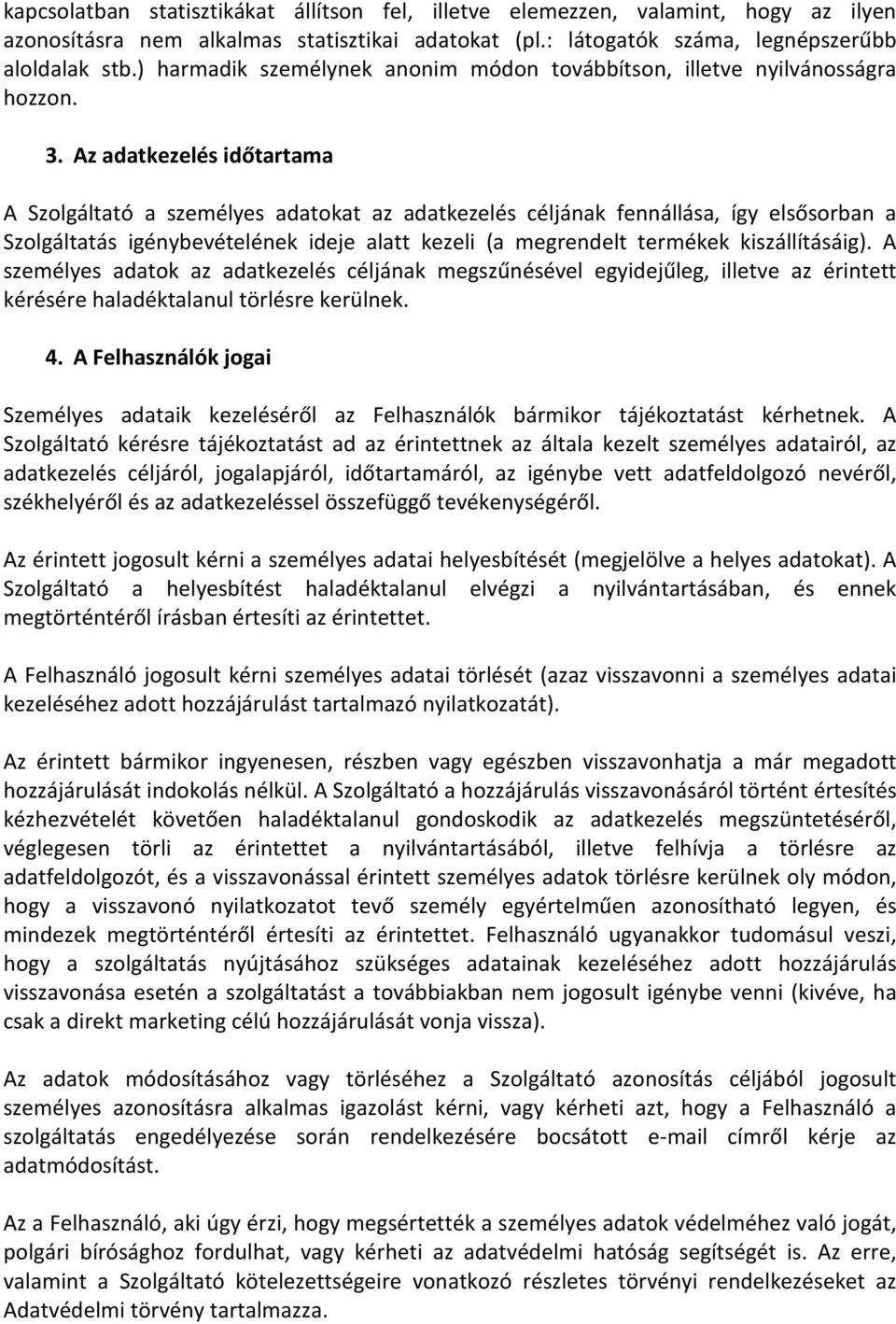 Az adatkezelés időtartama A Szolgáltató a személyes adatokat az adatkezelés céljának fennállása, így elsősorban a Szolgáltatás igénybevételének ideje alatt kezeli (a megrendelt termékek