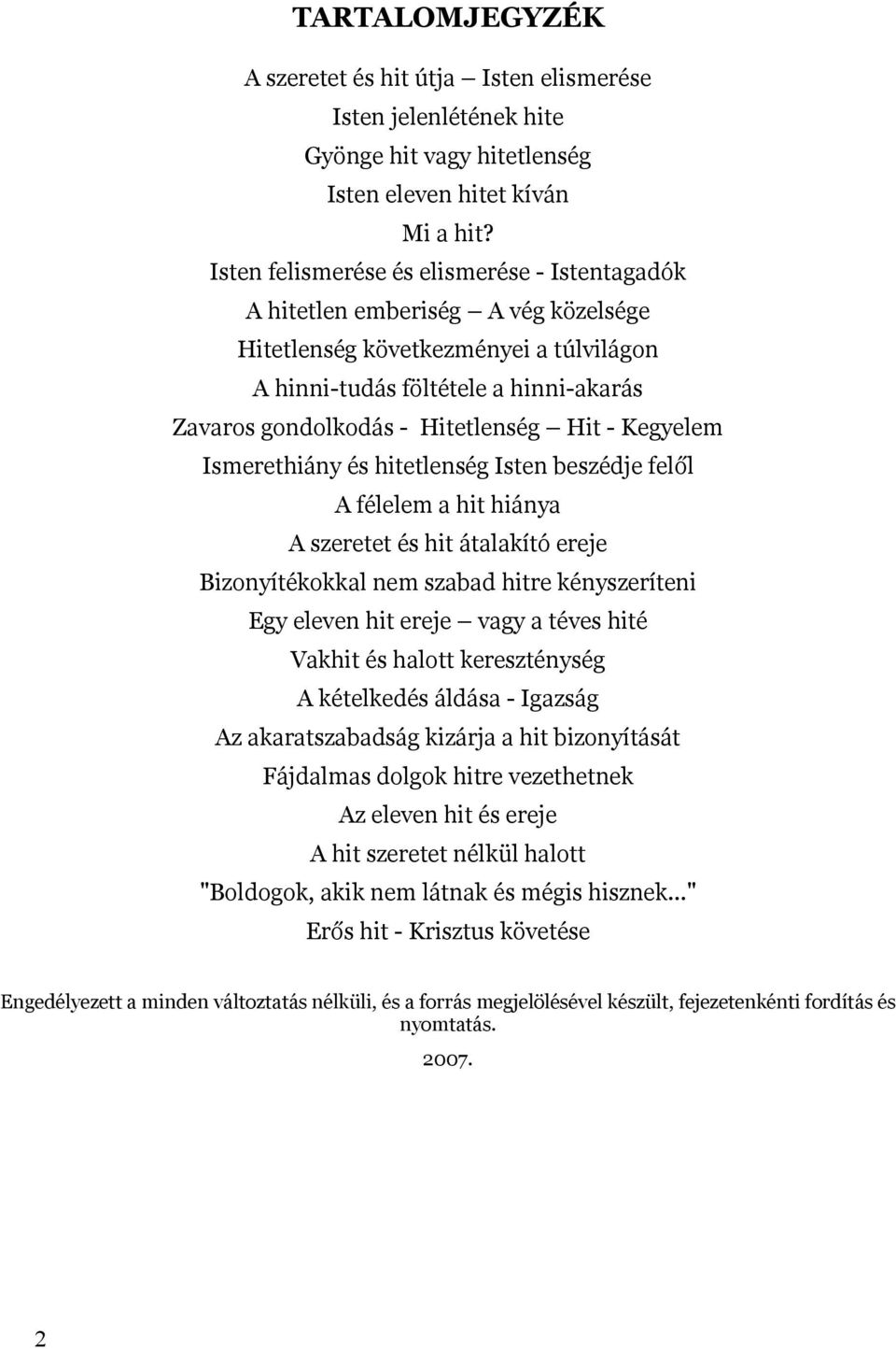 Hit - Kegyelem Ismerethiány és hitetlenség Isten beszédje felől A félelem a hit hiánya A szeretet és hit átalakító ereje Bizonyítékokkal nem szabad hitre kényszeríteni Egy eleven hit ereje vagy a