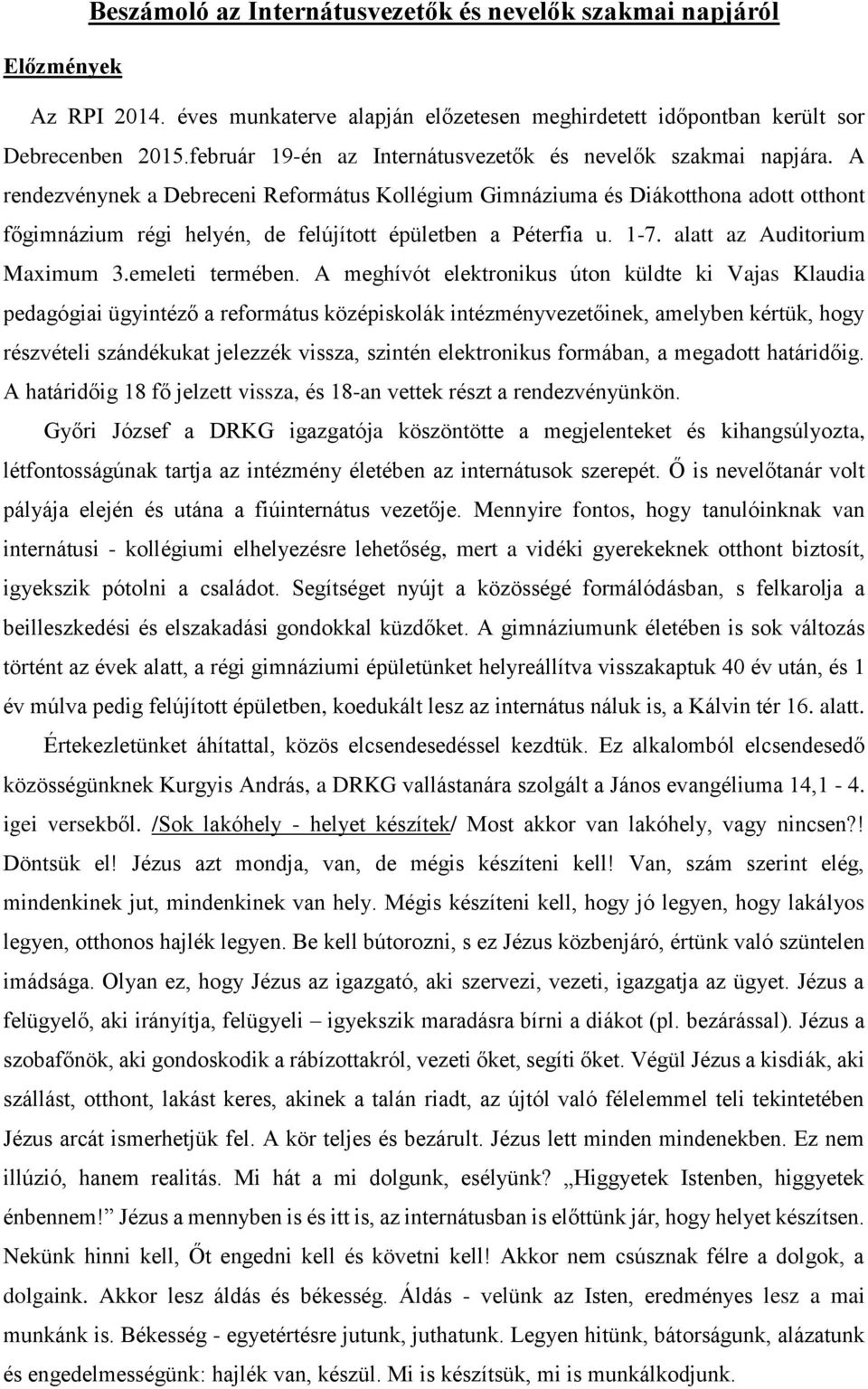 A rendezvénynek a Debreceni Református Kollégium Gimnáziuma és Diákotthona adott otthont főgimnázium régi helyén, de felújított épületben a Péterfia u. 1-7. alatt az Auditorium Maximum 3.