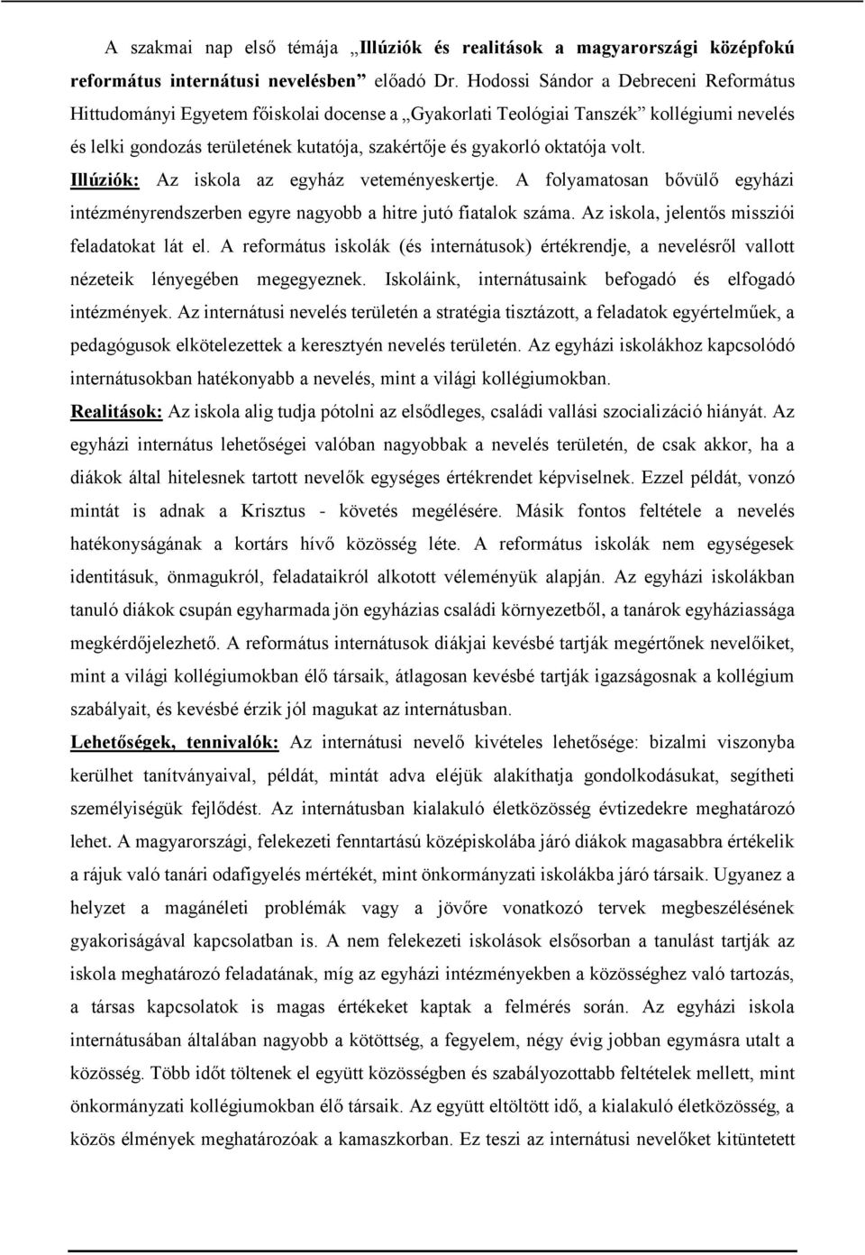 volt. Illúziók: Az iskola az egyház veteményeskertje. A folyamatosan bővülő egyházi intézményrendszerben egyre nagyobb a hitre jutó fiatalok száma. Az iskola, jelentős missziói feladatokat lát el.