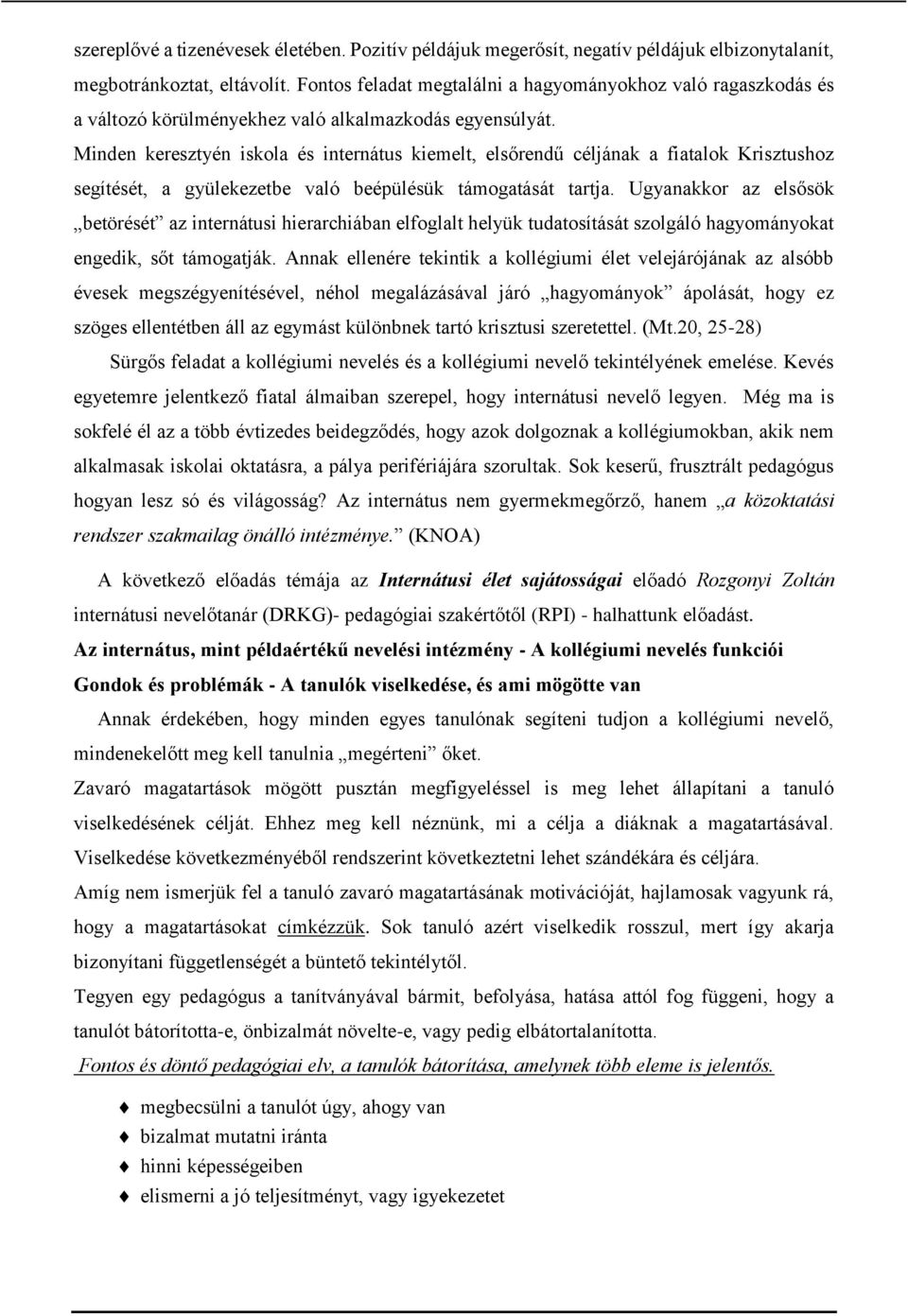 Minden keresztyén iskola és internátus kiemelt, elsőrendű céljának a fiatalok Krisztushoz segítését, a gyülekezetbe való beépülésük támogatását tartja.