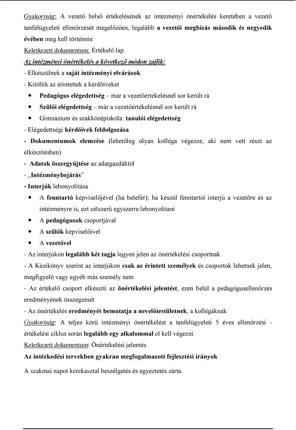 Az intézményi önértékelés a következő módon zajlik: - Elkészülnek a saját intézményi elvárások - Kitöltik az érintettek a kérdőíveket Pedagógus elégedettség már a vezetőértékelésnél sor került rá
