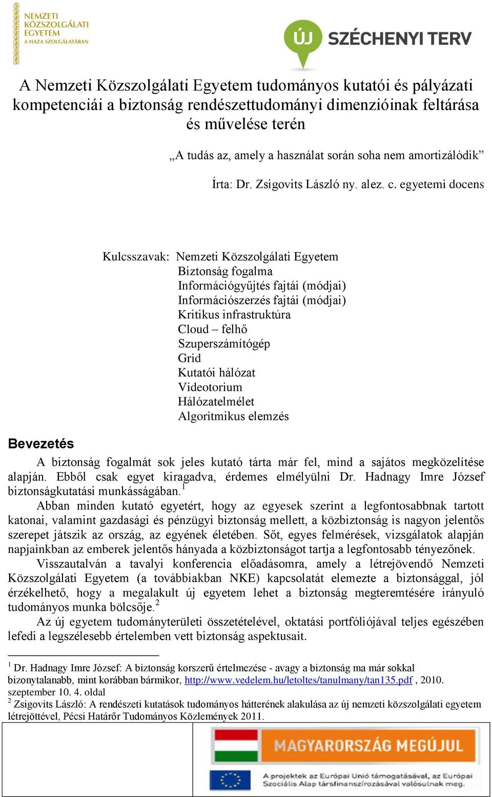 egyetemi docens Kulcsszavak: Nemzeti Közszolgálati Egyetem Biztonság fogalma Információgyűjtés fajtái (módjai) Információszerzés fajtái (módjai) Kritikus infrastruktúra Cloud felhő Szuperszámítógép
