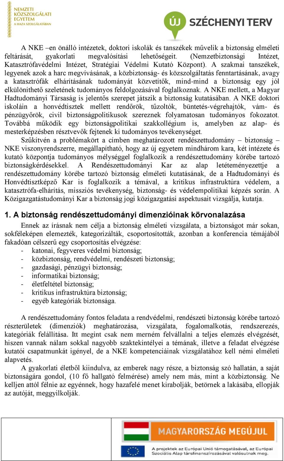 A szakmai tanszékek, legyenek azok a harc megvívásának, a közbiztonság- és közszolgáltatás fenntartásának, avagy a katasztrófák elhárításának tudományát közvetítők, mind-mind a biztonság egy jól
