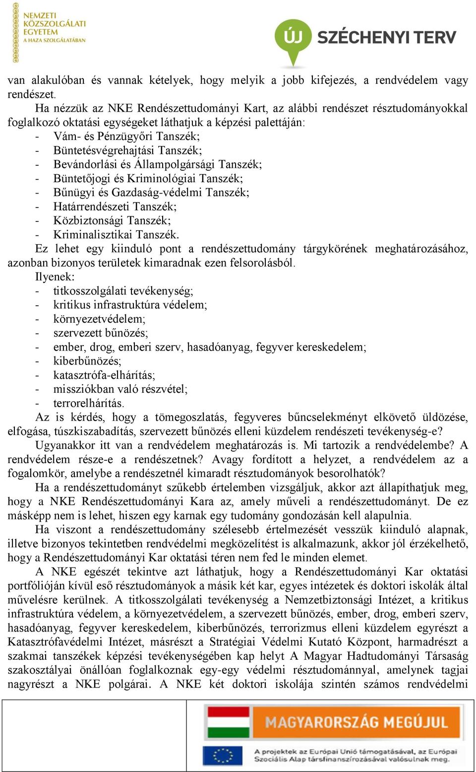 Tanszék; - Bevándorlási és Állampolgársági Tanszék; - Büntetőjogi és Kriminológiai Tanszék; - Bűnügyi és Gazdaság-védelmi Tanszék; - Határrendészeti Tanszék; - Közbiztonsági Tanszék; -