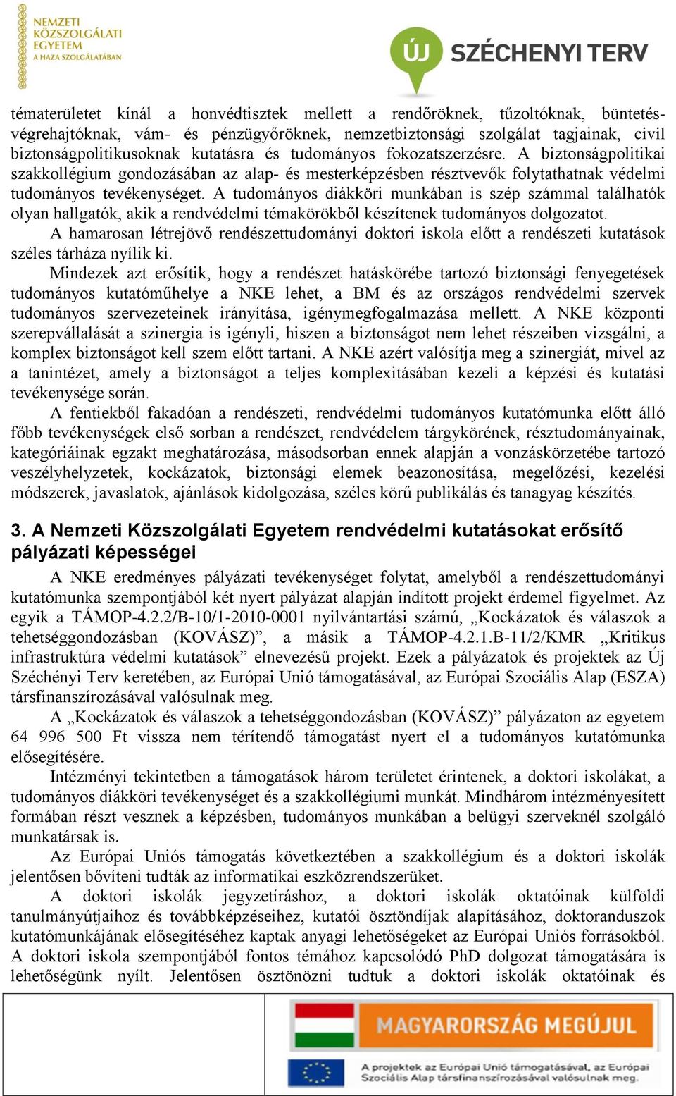 A tudományos diákköri munkában is szép számmal találhatók olyan hallgatók, akik a rendvédelmi témakörökből készítenek tudományos dolgozatot.