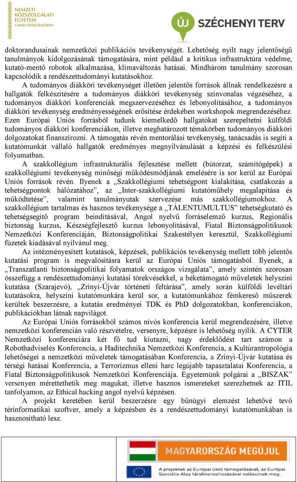 Mindhárom tanulmány szorosan kapcsolódik a rendészettudományi kutatásokhoz.