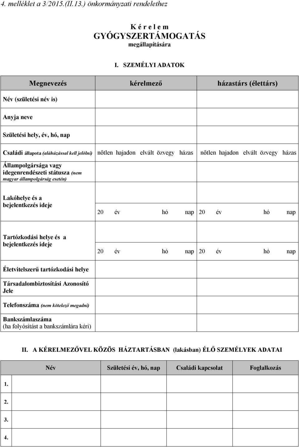 nőtlen hajadon elvált özvegy házas Állampolgársága vagy idegenrendészeti státusza ( magyar állampolgárság esetén) Lakóhelye és a bejelentkezés ideje 20 év hó nap 20 év hó nap Tartózkodási helye és a