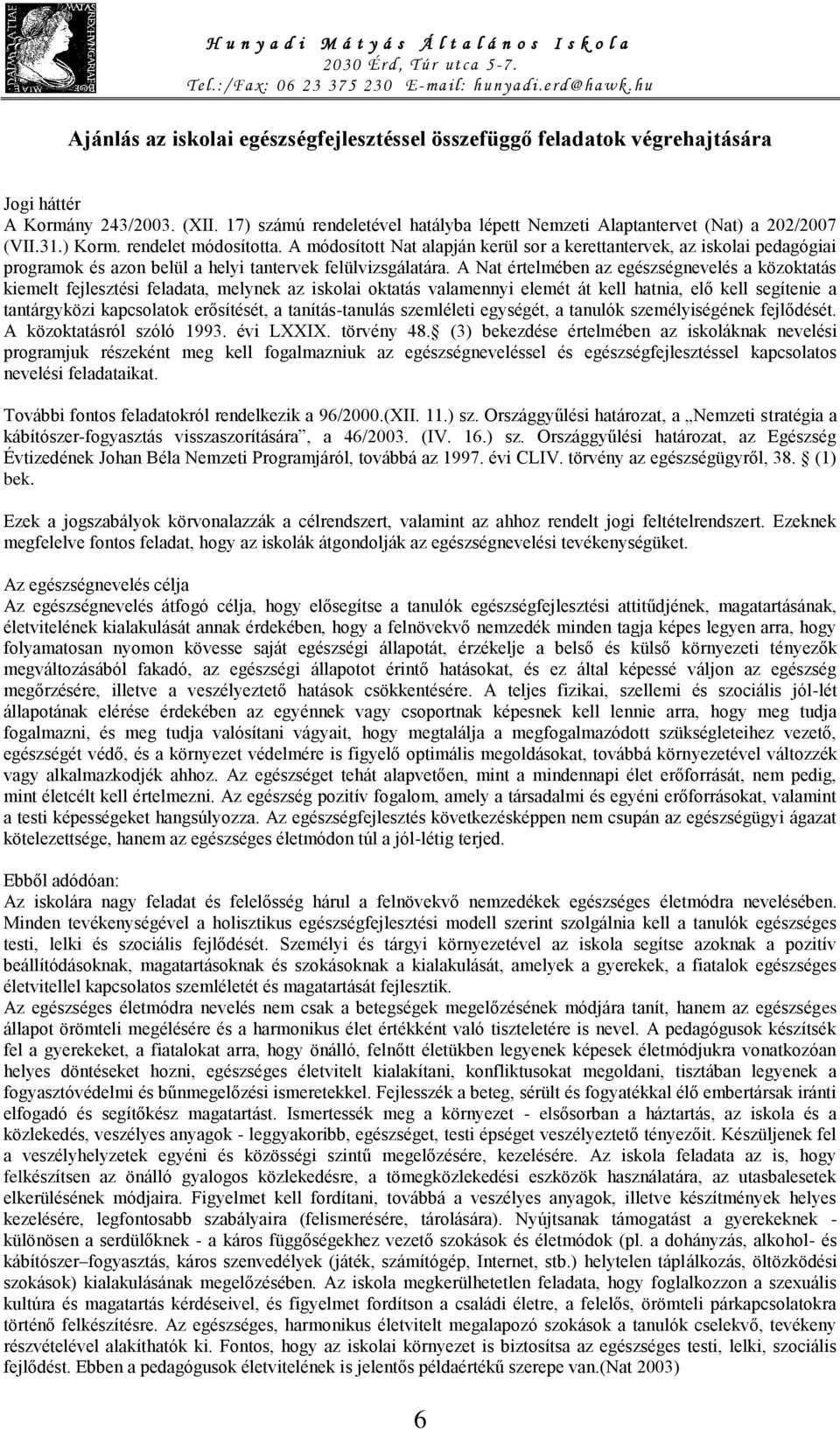 A Nat értelmében az egészségnevelés a közoktatás kiemelt fejlesztési feladata, melynek az iskolai oktatás valamennyi elemét át kell hatnia, elő kell segítenie a tantárgyközi kapcsolatok erősítését, a