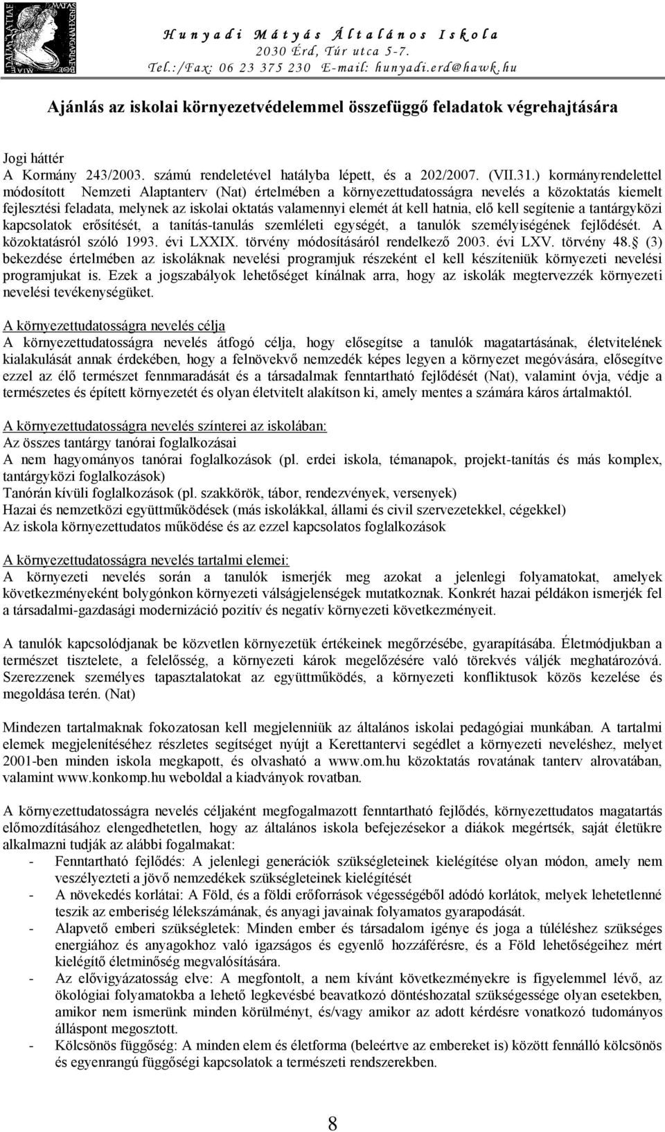 hatnia, elő kell segítenie a tantárgyközi kapcsolatok erősítését, a tanítás-tanulás szemléleti egységét, a tanulók személyiségének fejlődését. A közoktatásról szóló 1993. évi LXXIX.