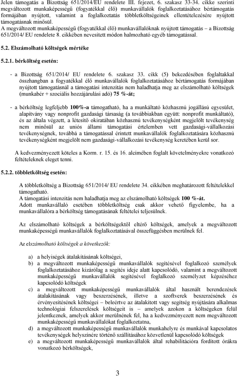 nyújtott támogatásnak minősül. A megváltozott munkaképességű (fogyatékkal élő) munkavállalóknak nyújtott támogatás a Bizottság 651/2014/ EU rendelete 8.