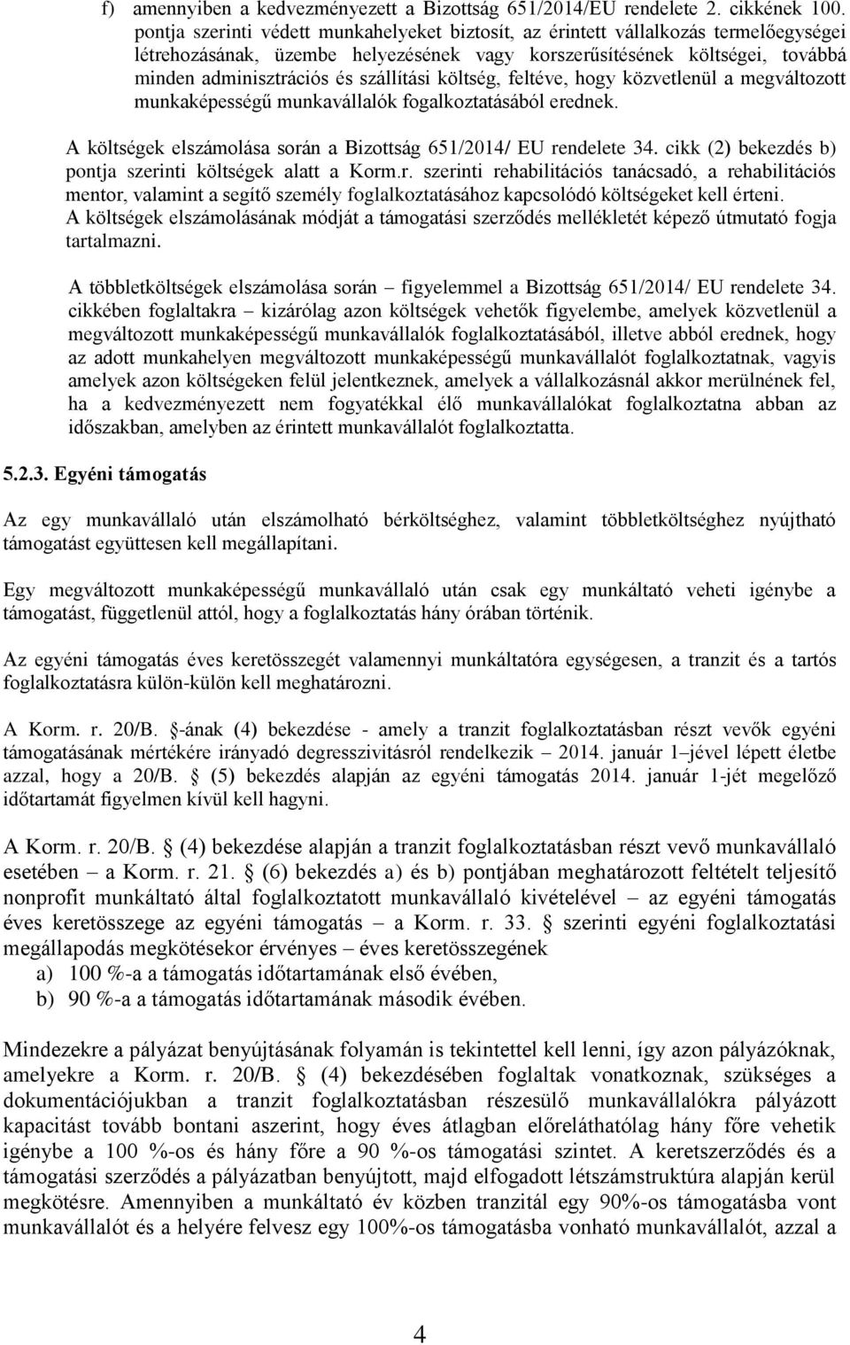 szállítási költség, feltéve, hogy közvetlenül a megváltozott munkaképességű munkavállalók fogalkoztatásából erednek. A költségek elszámolása során a Bizottság 651/2014/ EU rendelete 34.